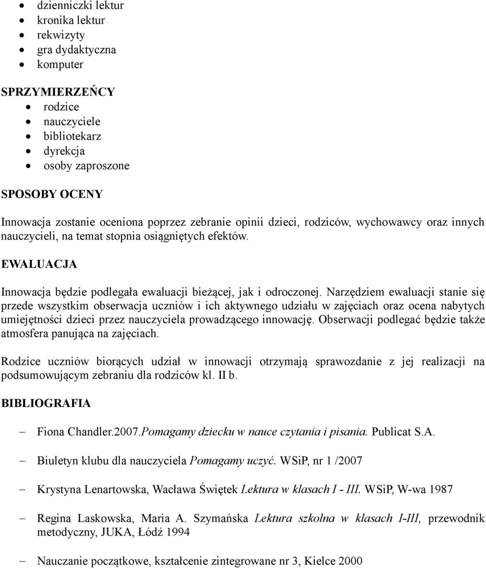 Narzędziem ewaluacji stanie się przede wszystkim obserwacja uczniów i ich aktywnego udziału w zajęciach oraz ocena nabytych umiejętności dzieci przez nauczyciela prowadzącego innowację.