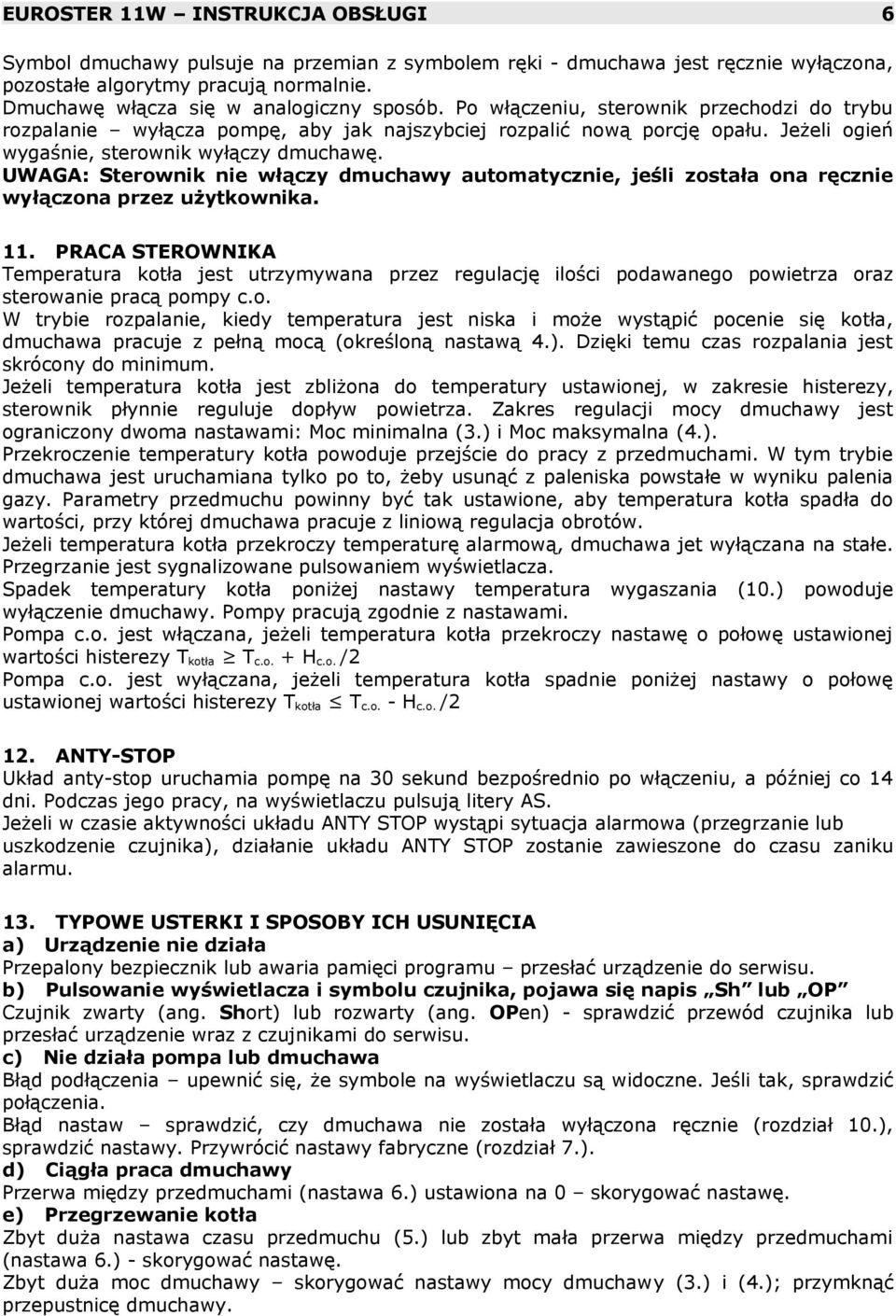 Jeżeli ogień wygaśnie, sterownik wyłączy dmuchawę. UWAGA: Sterownik nie włączy dmuchawy automatycznie, jeśli została ona ręcznie wyłączona przez użytkownika. 11.