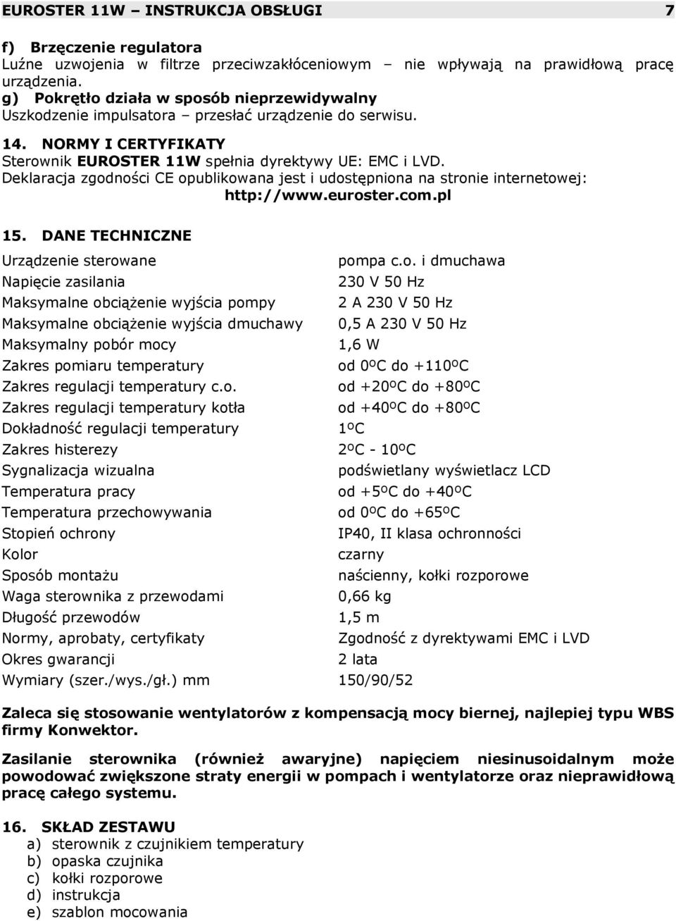 Deklaracja zgodności CE opublikowana jest i udostępniona na stronie internetowej: http://www.euroster.com.pl 15.