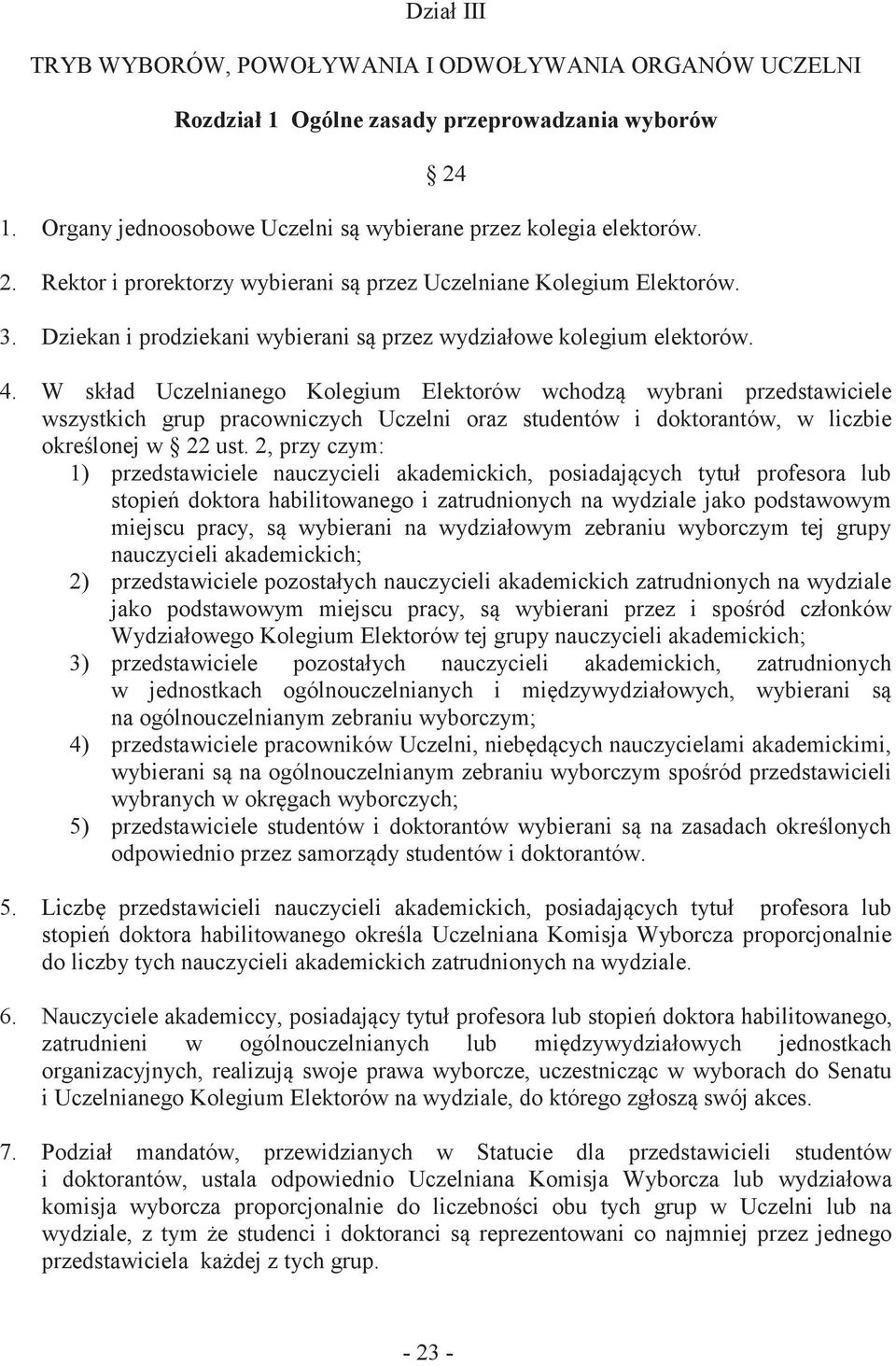 W skład Uczelnianego Kolegium Elektorów wchodzą wybrani przedstawiciele wszystkich grup pracowniczych Uczelni oraz studentów i doktorantów, w liczbie określonej w 22 ust.