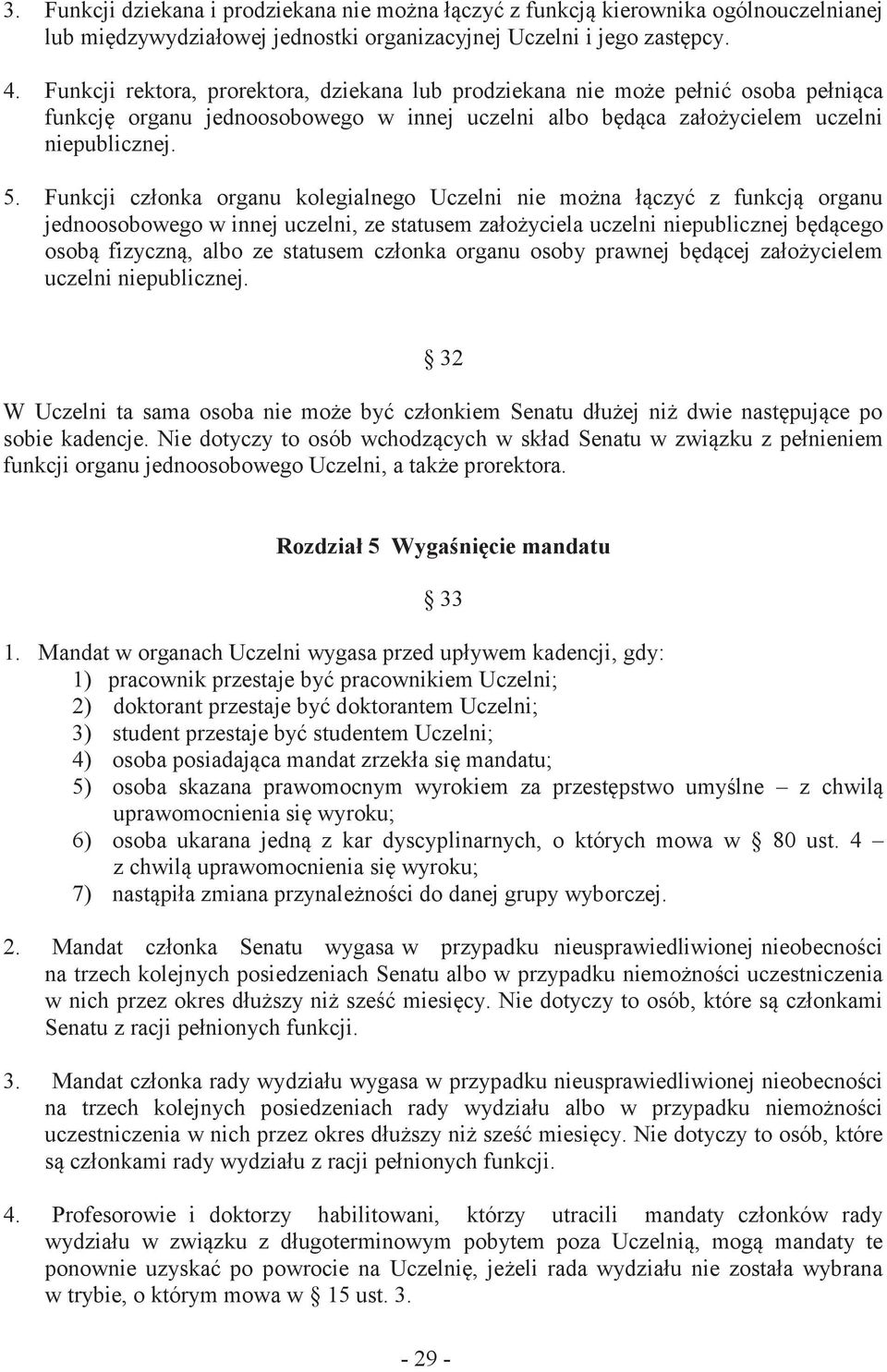 Funkcji członka organu kolegialnego Uczelni nie można łączyć z funkcją organu jednoosobowego w innej uczelni, ze statusem założyciela uczelni niepublicznej będącego osobą fizyczną, albo ze statusem