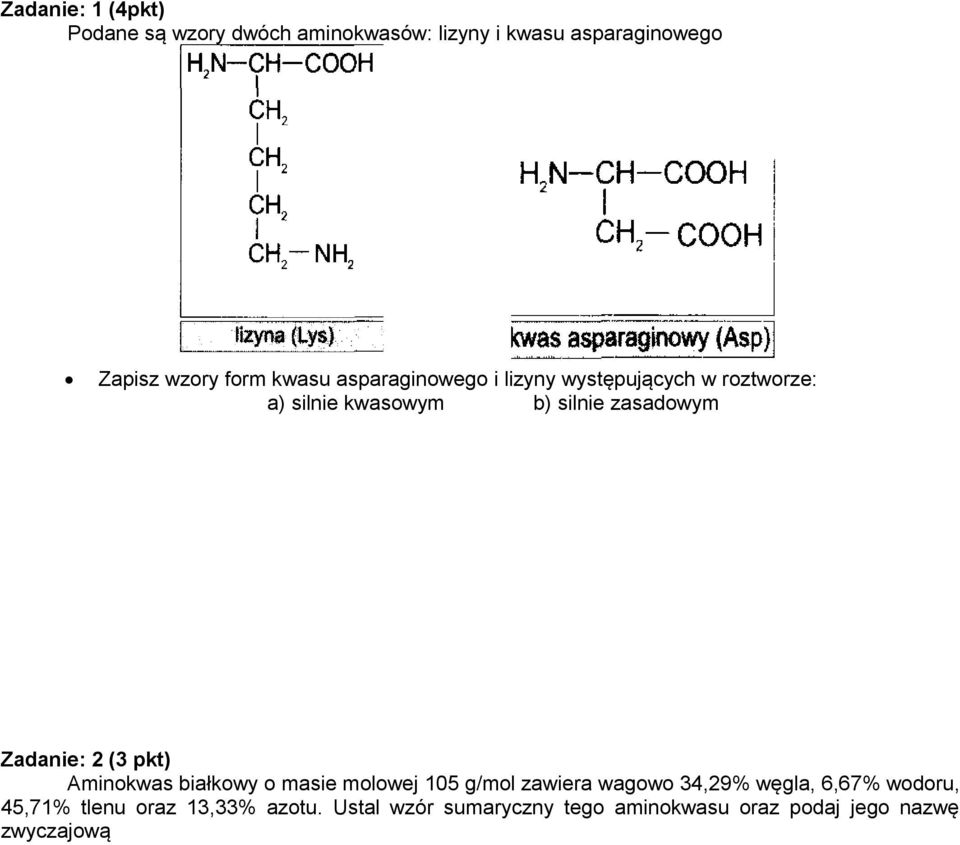 Zadanie: 2 (3 pkt) Aminokwas białkowy o masie molowej 105 g/mol zawiera wagowo 34,29% węgla, 6,67%