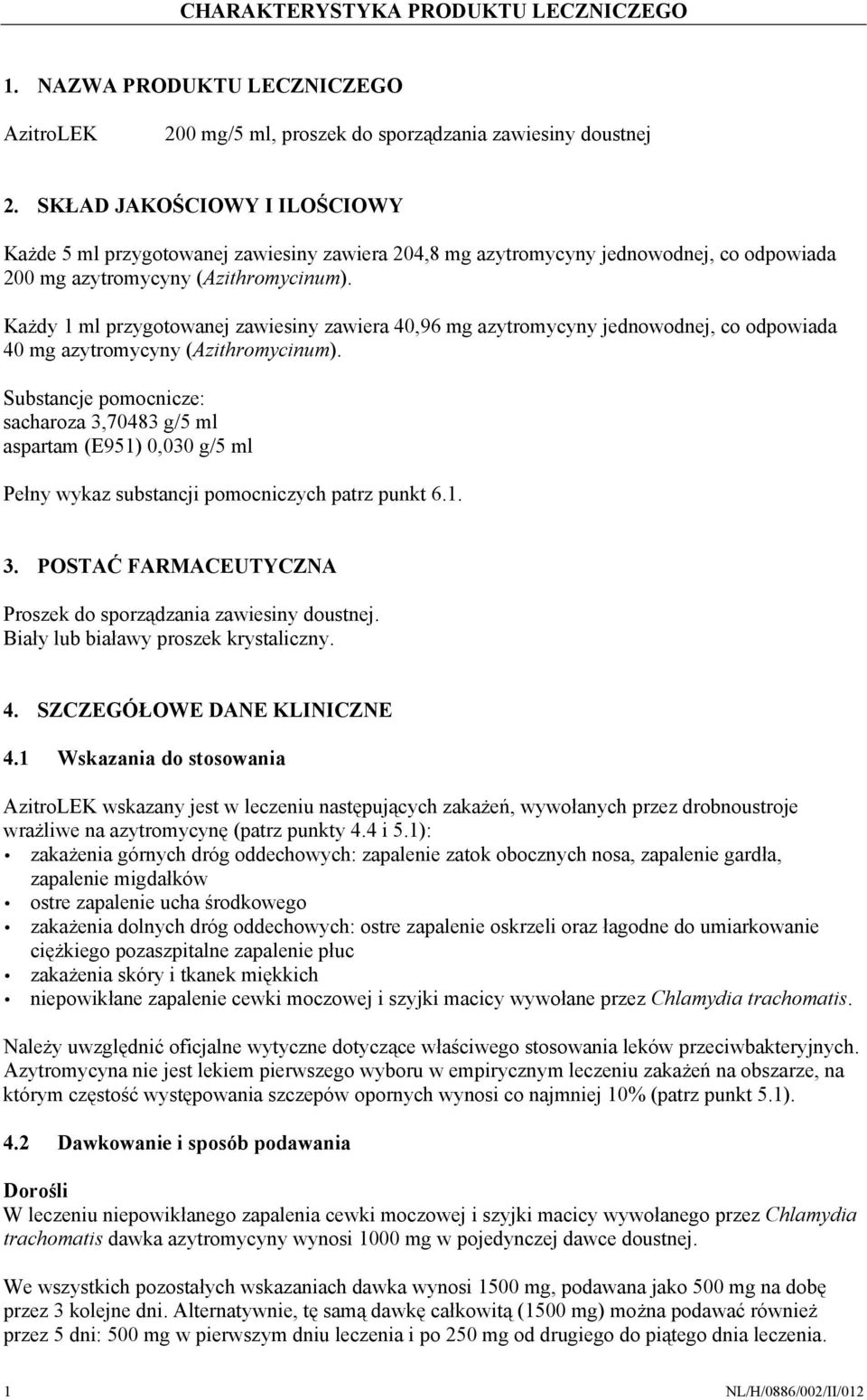 Każdy 1 ml przygotowanej zawiesiny zawiera 40,96 mg azytromycyny jednowodnej, co odpowiada 40 mg azytromycyny (Azithromycinum).
