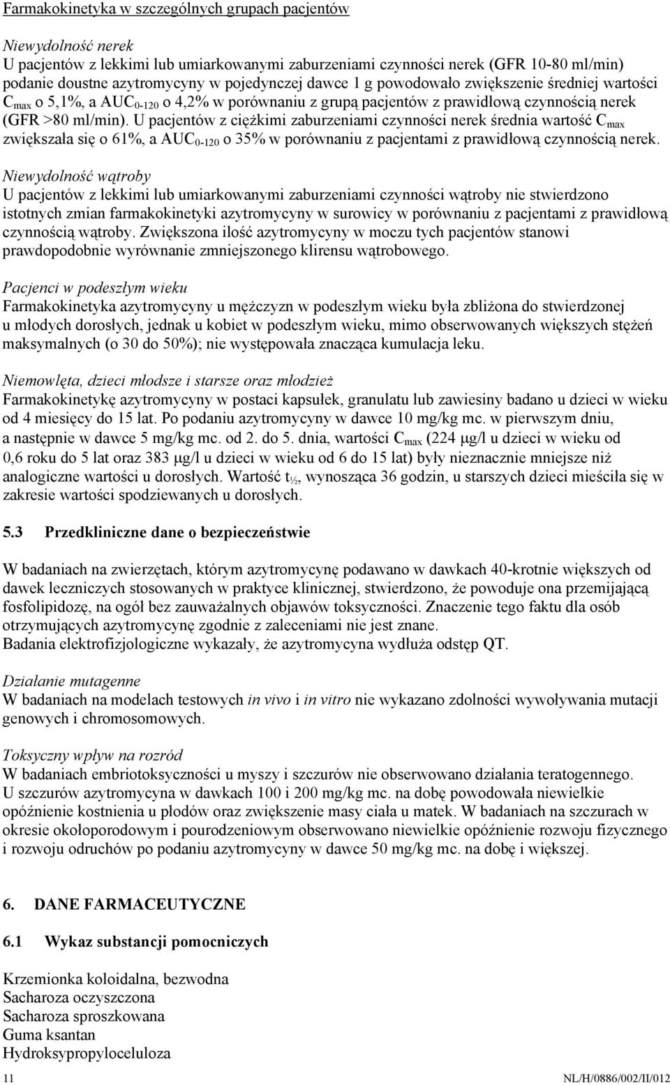 U pacjentów z ciężkimi zaburzeniami czynności nerek średnia wartość C max zwiększała się o 61%, a AUC 0-120 o 35% w porównaniu z pacjentami z prawidłową czynnością nerek.