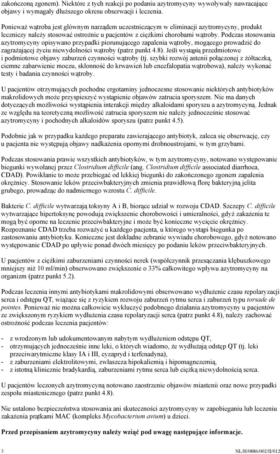 Podczas stosowania azytromycyny opisywano przypadki piorunującego zapalenia wątroby, mogącego prowadzić do zagrażającej życiu niewydolności wątroby (patrz punkt 4.8).