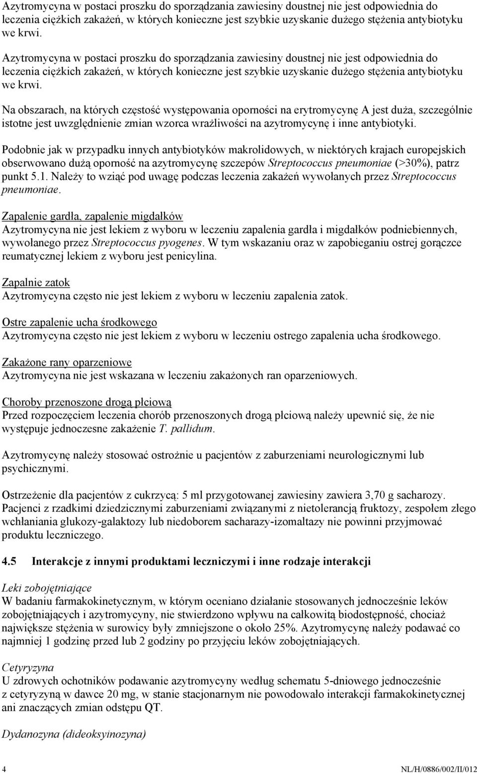 Podobnie jak w przypadku innych antybiotyków makrolidowych, w niektórych krajach europejskich obserwowano dużą oporność na azytromycynę szczepów Streptococcus pneumoniae (>30%), patrz punkt 5.1.