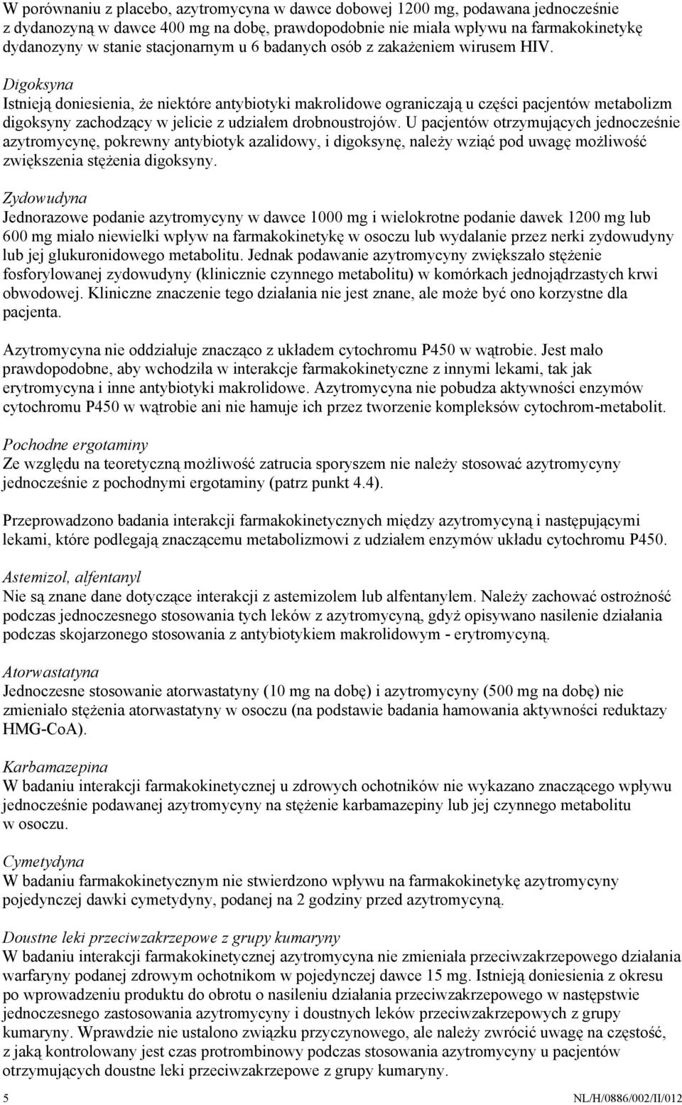 Digoksyna Istnieją doniesienia, że niektóre antybiotyki makrolidowe ograniczają u części pacjentów metabolizm digoksyny zachodzący w jelicie z udziałem drobnoustrojów.