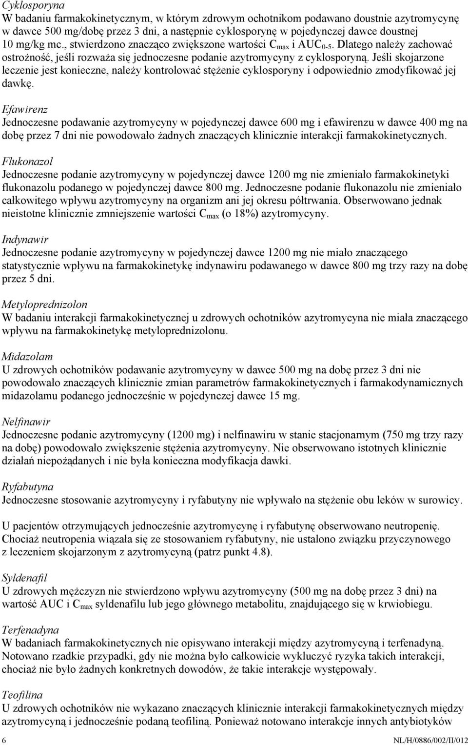 Jeśli skojarzone leczenie jest konieczne, należy kontrolować stężenie cyklosporyny i odpowiednio zmodyfikować jej dawkę.