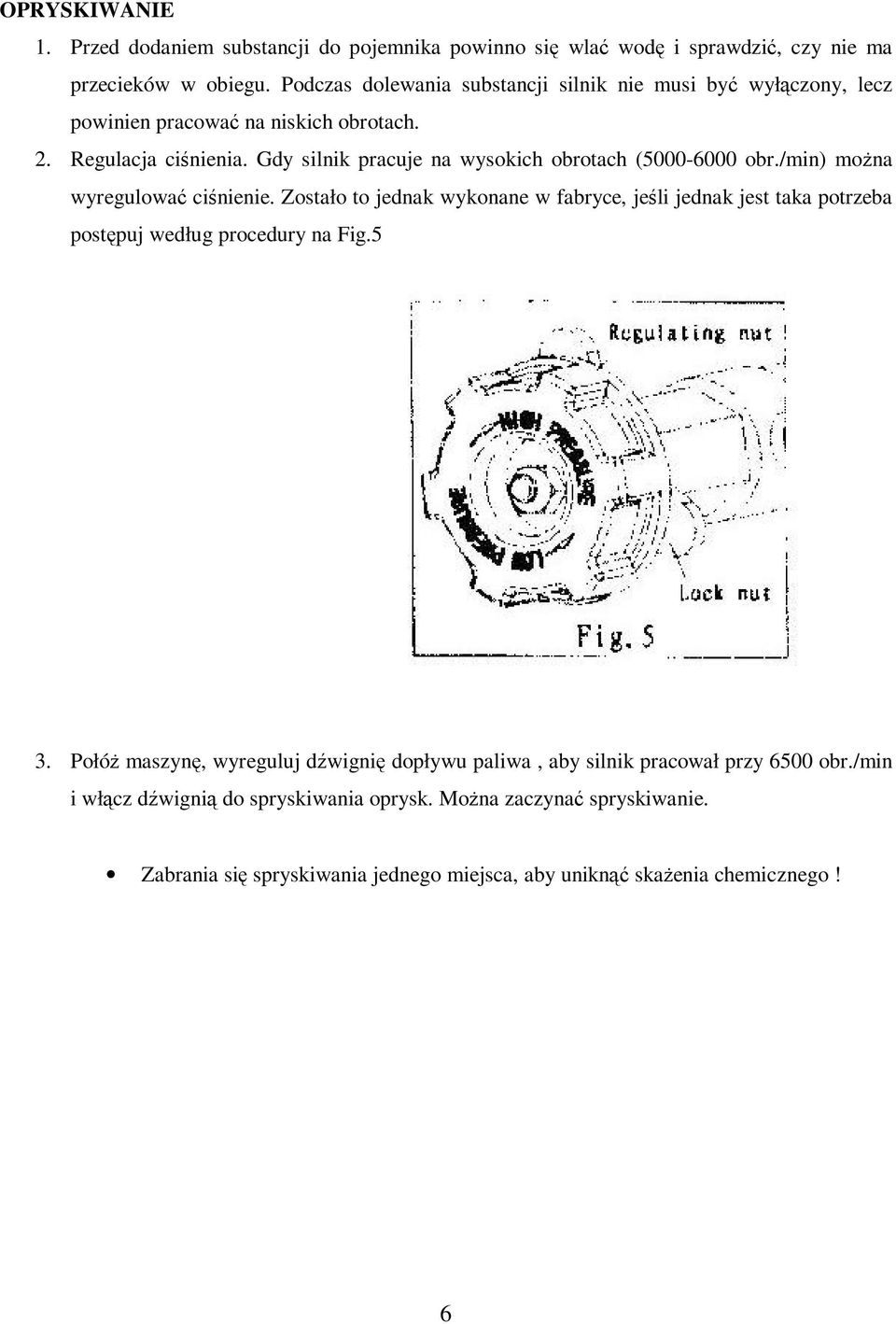 Gdy silnik pracuje na wysokich obrotach (5000-6000 obr./min) moŝna wyregulować ciśnienie.