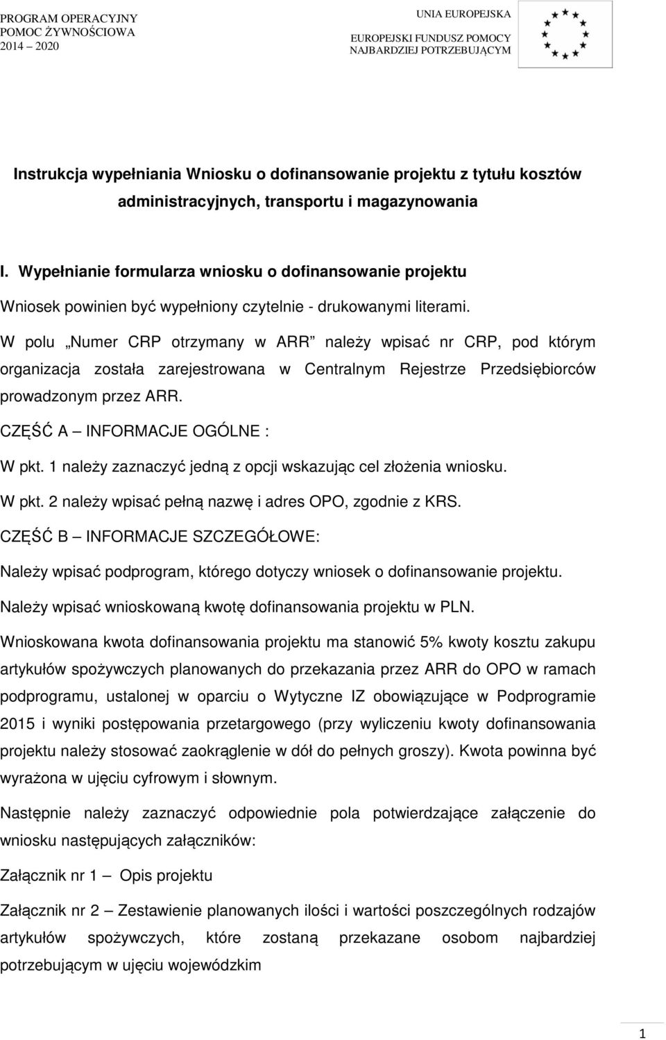 W polu Numer CRP otrzymany w ARR należy wpisać nr CRP, pod którym organizacja została zarejestrowana w Centralnym Rejestrze Przedsiębiorców prowadzonym przez ARR. CZĘŚĆ A INFORMACJE OGÓLNE : W pkt.