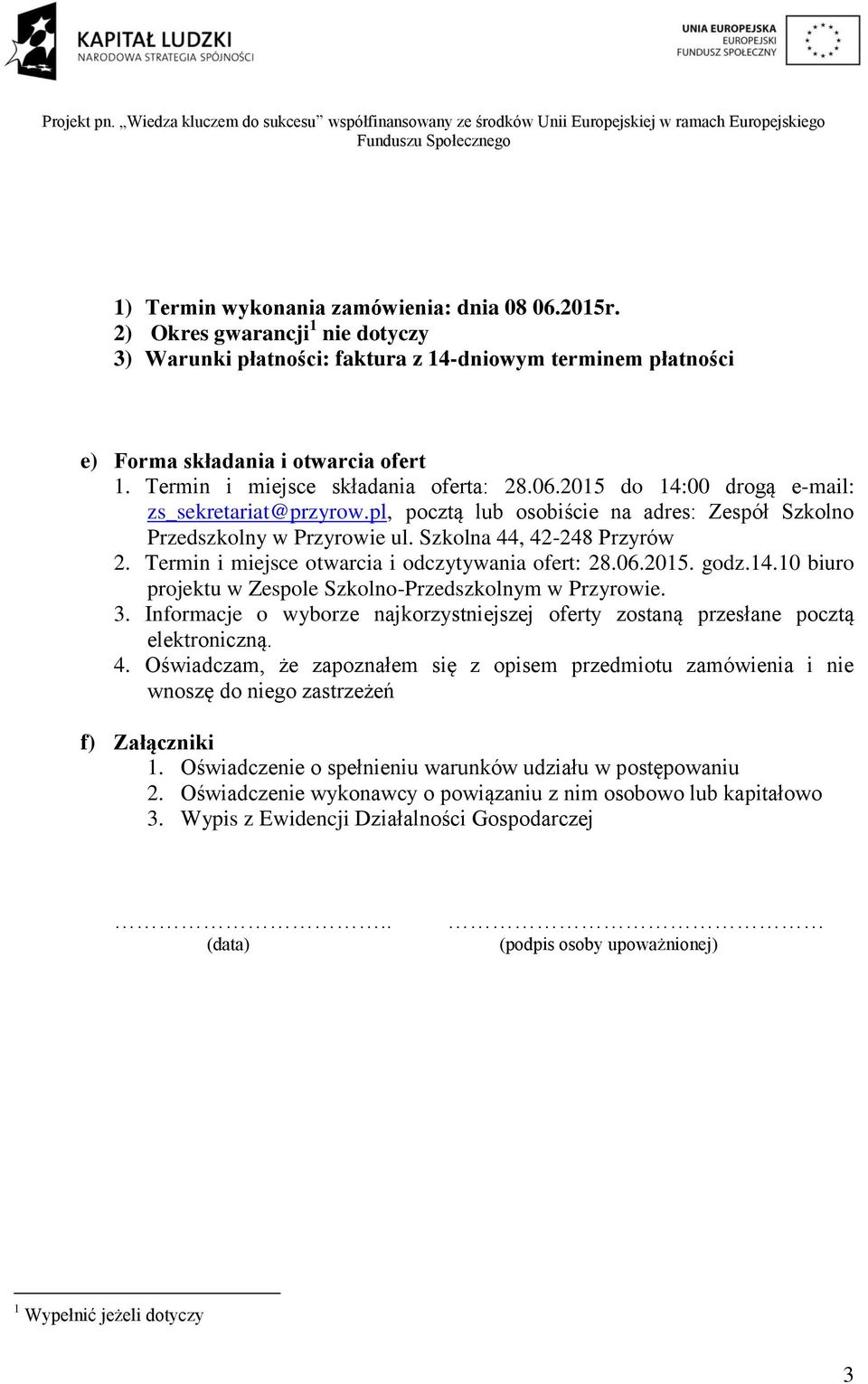 Termin i miejsce otwarcia i odczytywania ofert: 28.06.2015. godz.14.10 biuro projektu w Zespole Szkolno-Przedszkolnym w Przyrowie. 3.