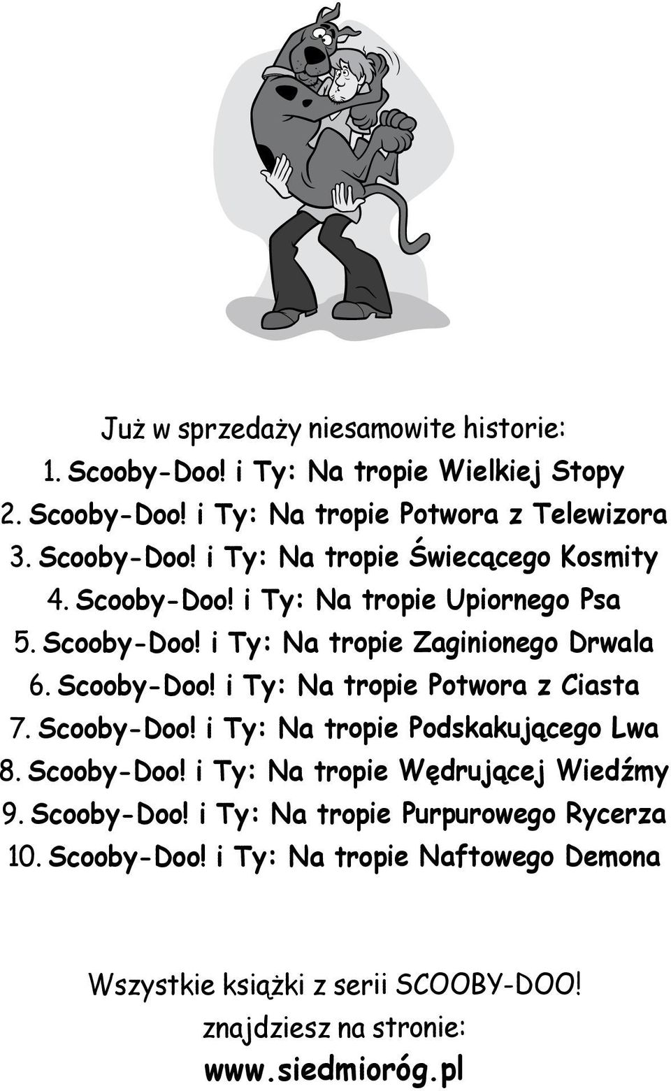 Scooby-Doo! i Ty: Na tropie Podskakującego Lwa 8. Scooby-Doo! i Ty: Na tropie Wędrującej Wiedźmy 9. Scooby-Doo! i Ty: Na tropie Purpurowego Rycerza 10.