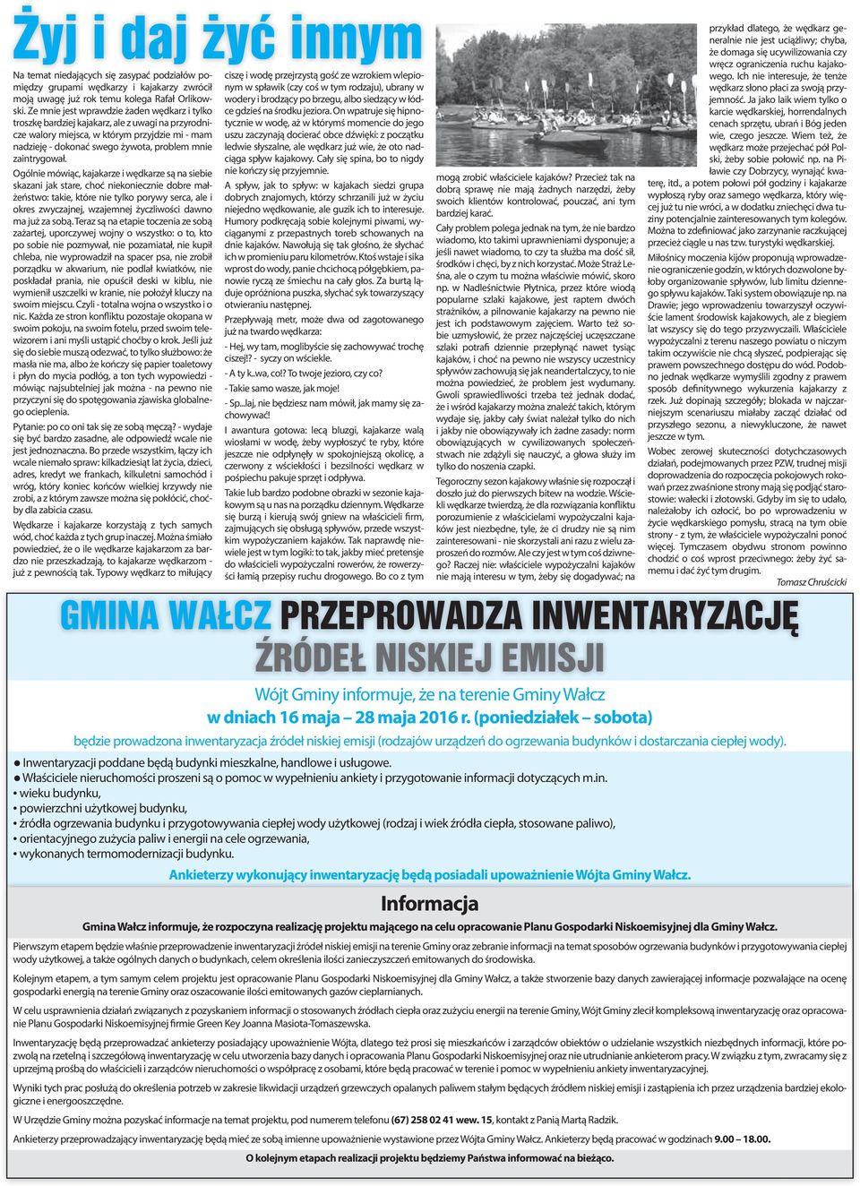 On wpatruje się hipno- troszkę bardziej kajakarz, ale z uwagi na przyrodnicze tycznie w wodę, aż w którymś momencie do jego walory miejsca, w którym przyjdzie mi - mam uszu zaczynają docierać obce