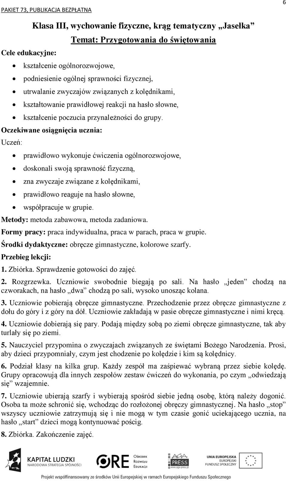 prawidłowo wykonuje ćwiczenia ogólnorozwojowe, doskonali swoją sprawność fizyczną, zna zwyczaje związane z kolędnikami, prawidłowo reaguje na hasło słowne, współpracuje w grupie.