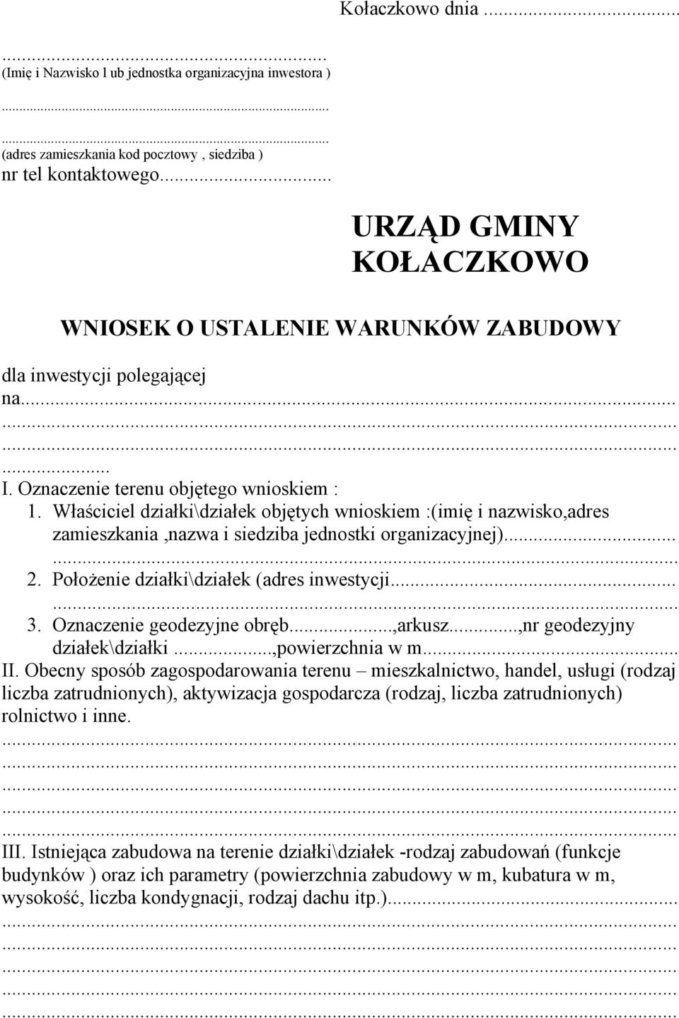 Właściciel działki\działek objętych wnioskiem :(imię i nazwisko,adres zamieszkania,nazwa i siedziba jednostki organizacyjnej)...... 2. Położenie działki\działek (adres inwestycji...... 3.