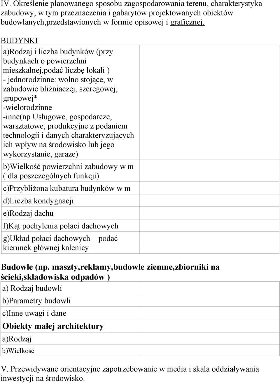 BUDYNKI a)rodzaj i liczba budynków (przy budynkach o powierzchni mieszkalnej,podać liczbę lokali ) - jednorodzinne: wolno stojące, w zabudowie bliźniaczej, szeregowej, grupowej* -wielorodzinne