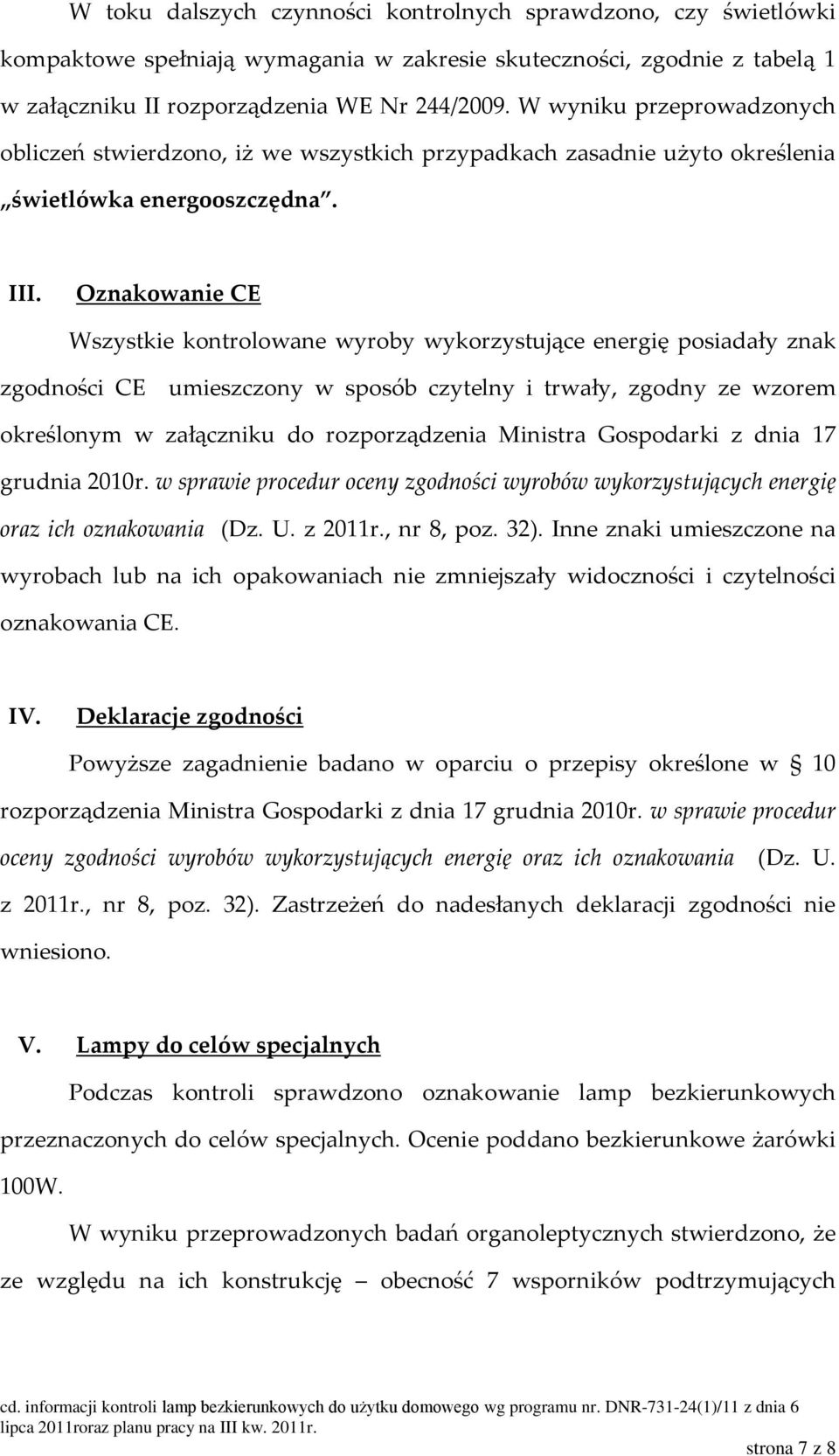 Oznakowanie CE Wszystkie kontrolowane wyroby wykorzystujące energię posiadały znak zgodności CE umieszczony w sposób czytelny i trwały, zgodny ze wzorem określonym w załączniku do rozporządzenia