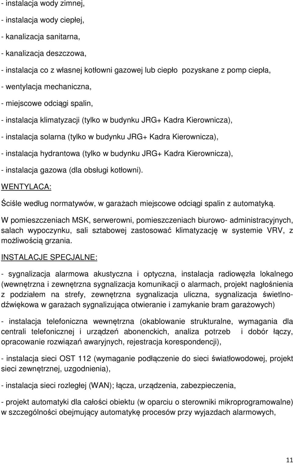 (tylko w budynku JRG+ Kadra Kierownicza), - instalacja gazowa (dla obsługi kotłowni). WENTYLACA: Ściśle według normatywów, w garażach miejscowe odciągi spalin z automatyką.