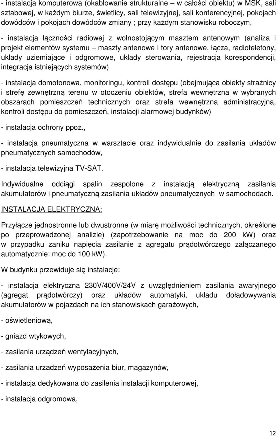układy uziemiające i odgromowe, układy sterowania, rejestracja korespondencji, integracja istniejących systemów) - instalacja domofonowa, monitoringu, kontroli dostępu (obejmująca obiekty strażnicy i