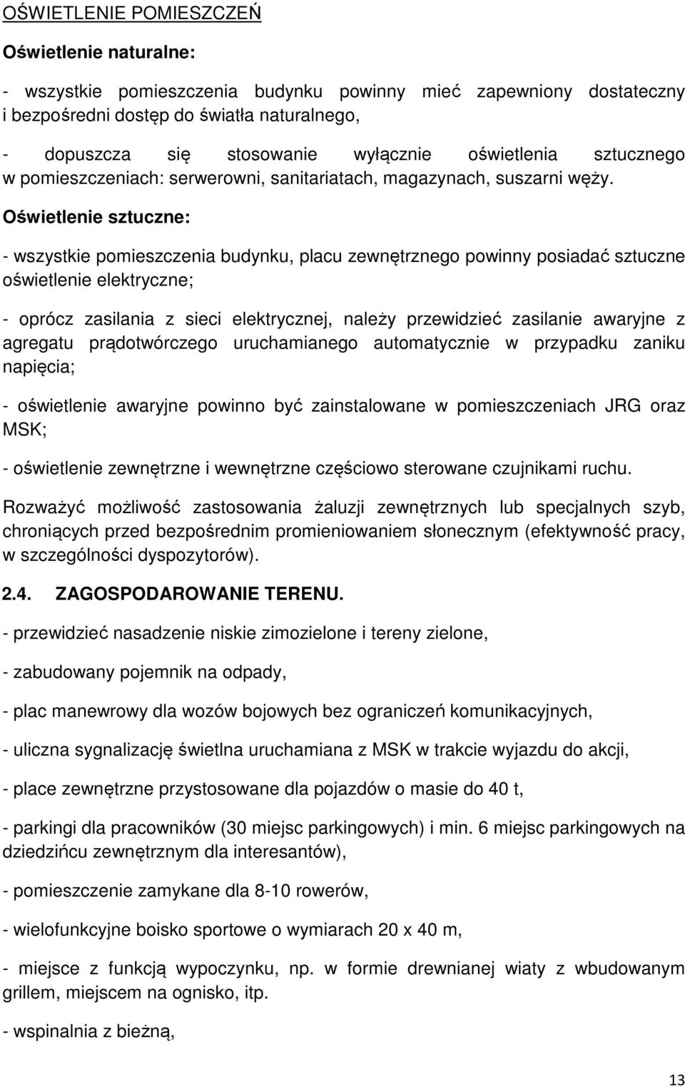 Oświetlenie sztuczne: - wszystkie pomieszczenia budynku, placu zewnętrznego powinny posiadać sztuczne oświetlenie elektryczne; - oprócz zasilania z sieci elektrycznej, należy przewidzieć zasilanie
