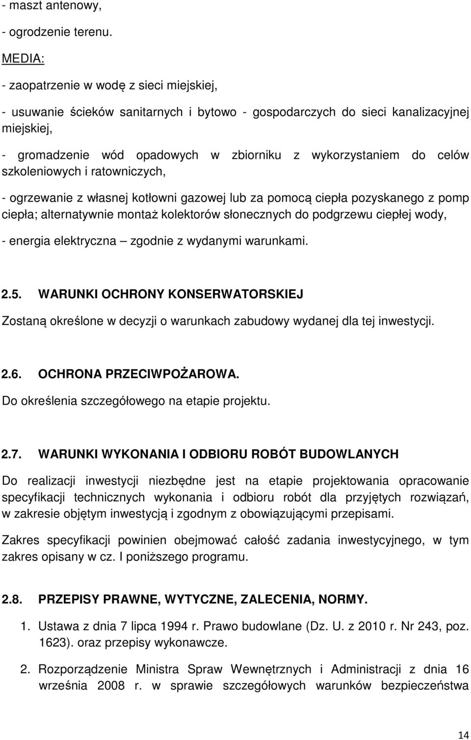 celów szkoleniowych i ratowniczych, - ogrzewanie z własnej kotłowni gazowej lub za pomocą ciepła pozyskanego z pomp ciepła; alternatywnie montaż kolektorów słonecznych do podgrzewu ciepłej wody, -