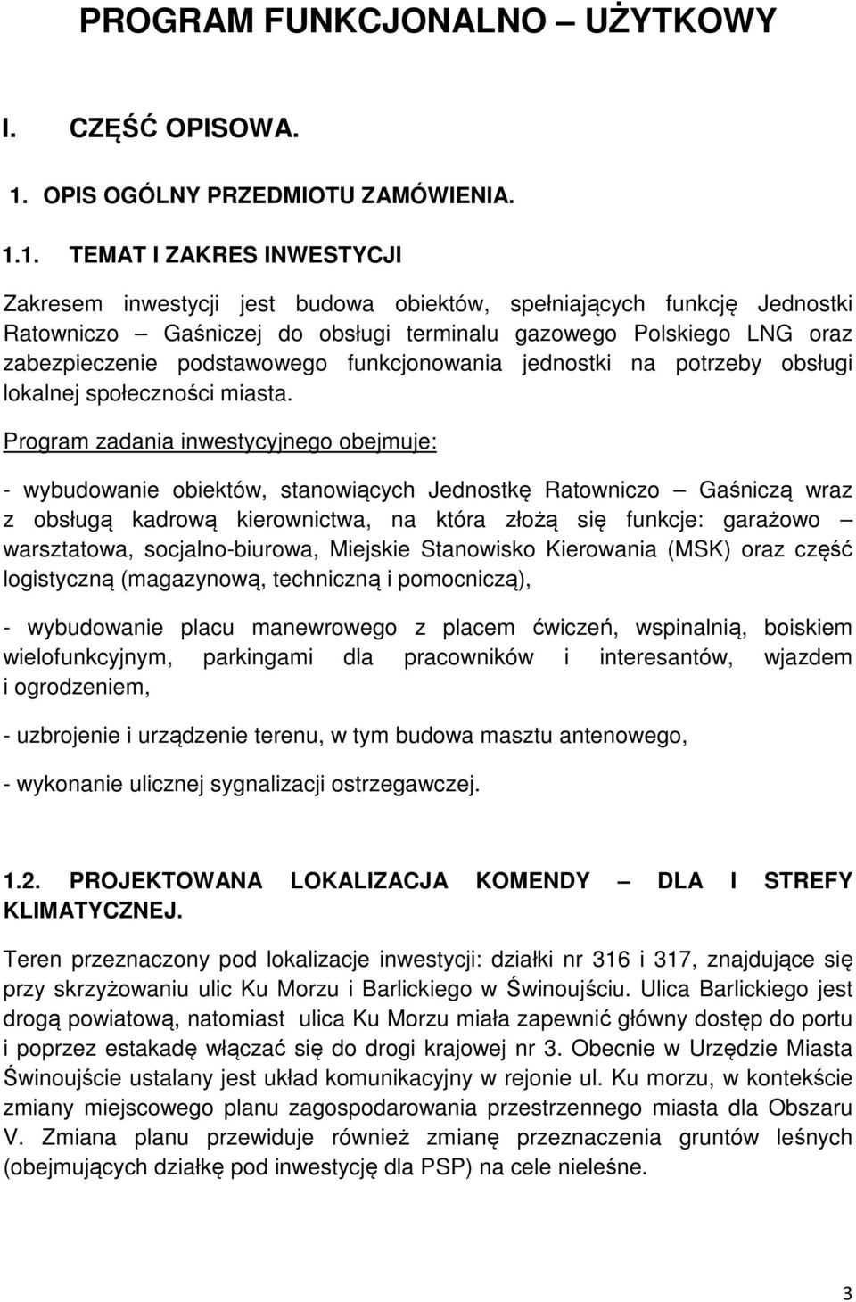 1. TEMAT I ZAKRES INWESTYCJI Zakresem inwestycji jest budowa obiektów, spełniających funkcję Jednostki Ratowniczo Gaśniczej do obsługi terminalu gazowego Polskiego LNG oraz zabezpieczenie