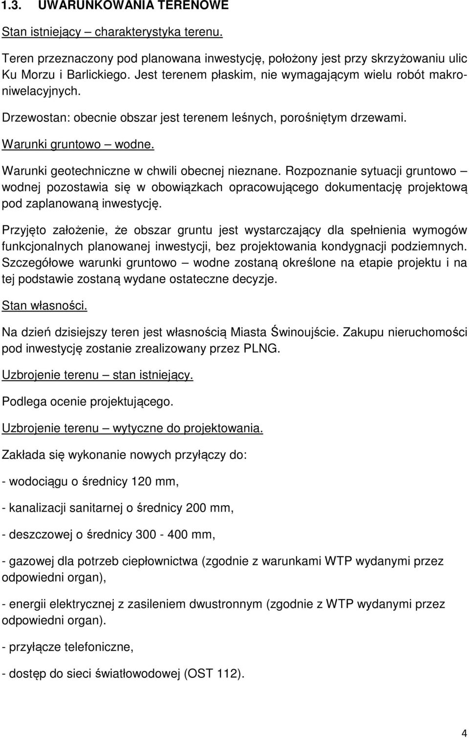 Warunki geotechniczne w chwili obecnej nieznane. Rozpoznanie sytuacji gruntowo wodnej pozostawia się w obowiązkach opracowującego dokumentację projektową pod zaplanowaną inwestycję.