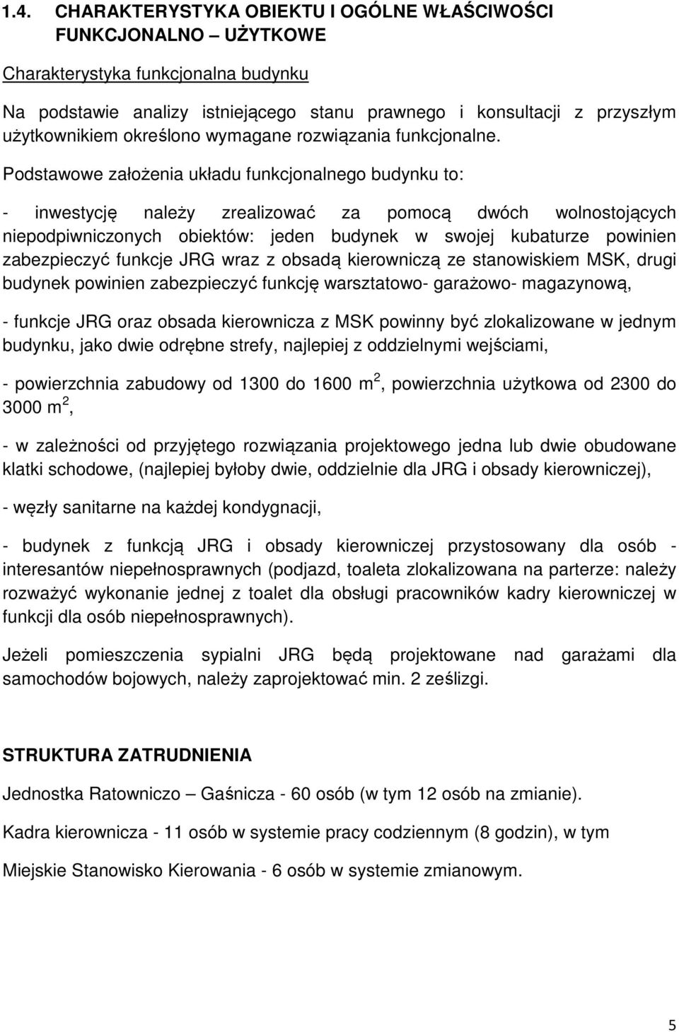 Podstawowe założenia układu funkcjonalnego budynku to: - inwestycję należy zrealizować za pomocą dwóch wolnostojących niepodpiwniczonych obiektów: jeden budynek w swojej kubaturze powinien