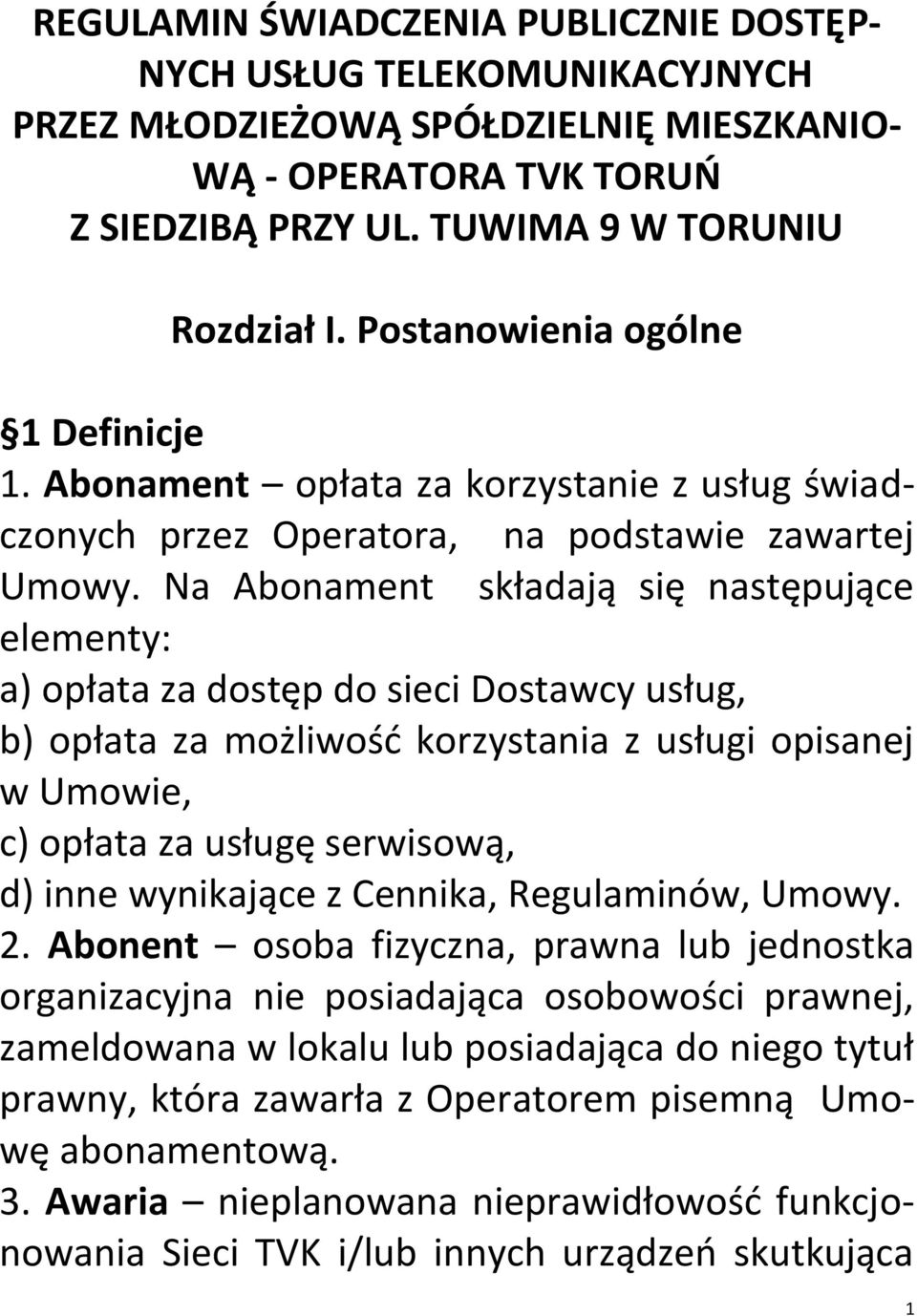 Na Abonament składają się następujące elementy: a) opłata za dostęp do sieci Dostawcy usług, b) opłata za możliwość korzystania z usługi opisanej w Umowie, c) opłata za usługę serwisową, d) inne