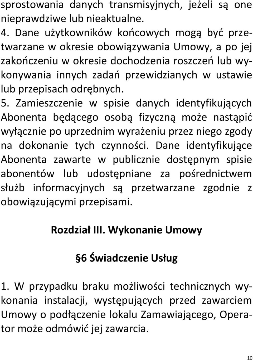 przepisach odrębnych. 5. Zamieszczenie w spisie danych identyfikujących Abonenta będącego osobą fizyczną może nastąpić wyłącznie po uprzednim wyrażeniu przez niego zgody na dokonanie tych czynności.