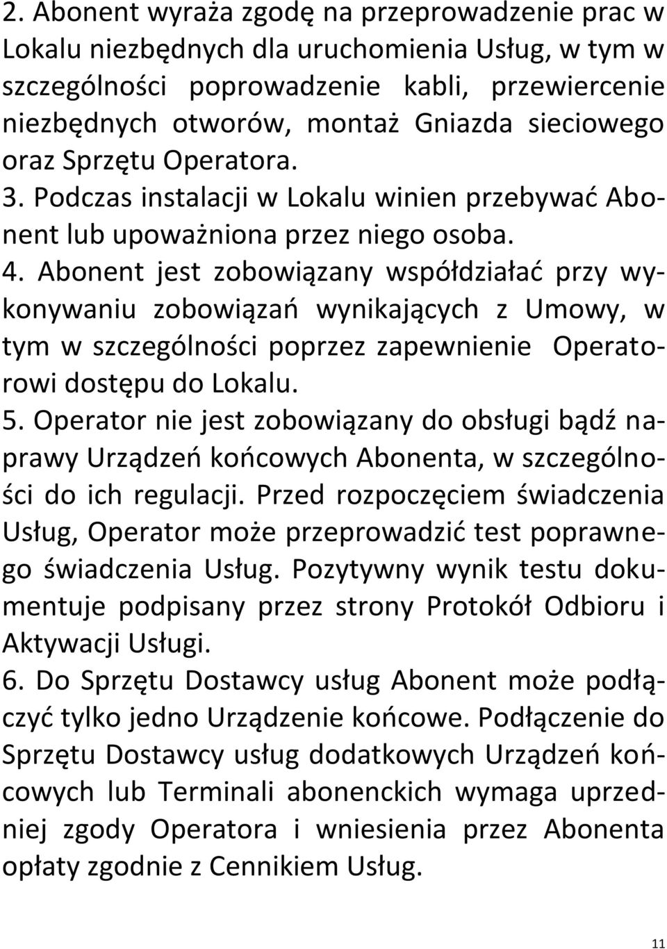 Abonent jest zobowiązany współdziałać przy wykonywaniu zobowiązań wynikających z Umowy, w tym w szczególności poprzez zapewnienie Operatorowi dostępu do Lokalu. 5.