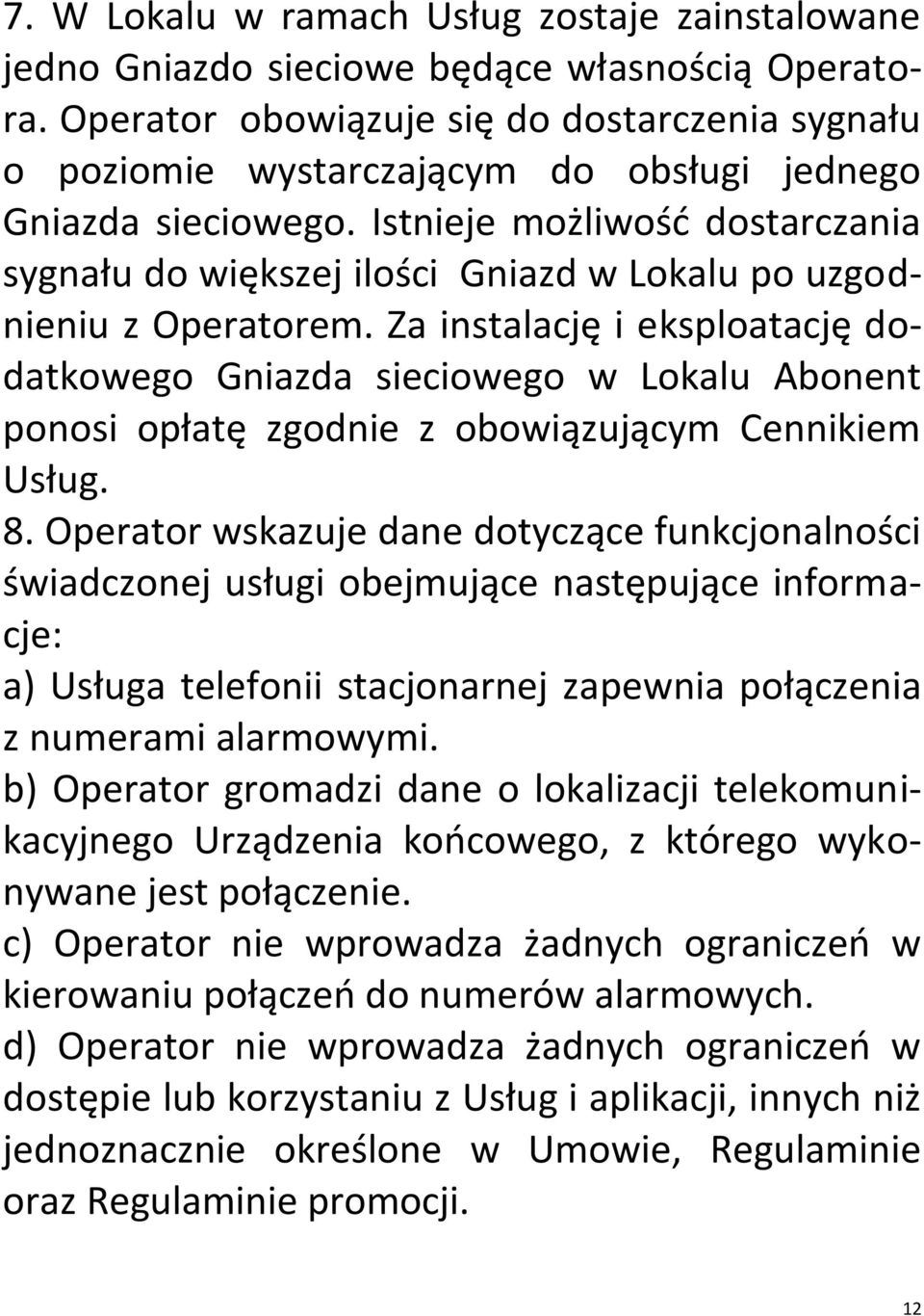 Istnieje możliwość dostarczania sygnału do większej ilości Gniazd w Lokalu po uzgodnieniu z Operatorem.
