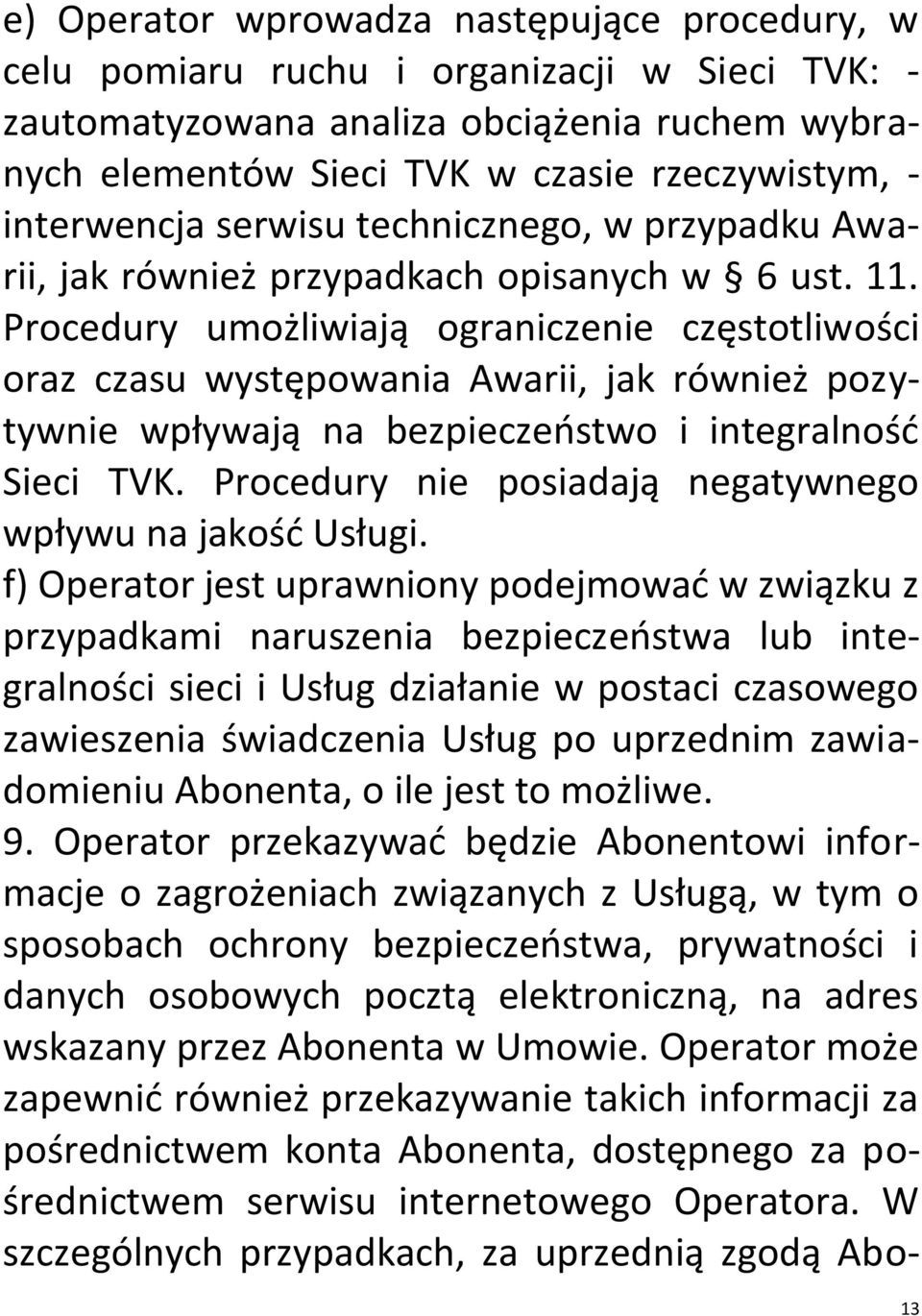 Procedury umożliwiają ograniczenie częstotliwości oraz czasu występowania Awarii, jak również pozytywnie wpływają na bezpieczeństwo i integralność Sieci TVK.