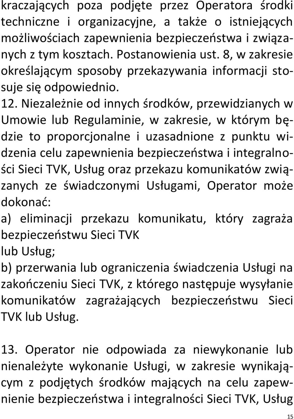 Niezależnie od innych środków, przewidzianych w Umowie lub Regulaminie, w zakresie, w którym będzie to proporcjonalne i uzasadnione z punktu widzenia celu zapewnienia bezpieczeństwa i integralności