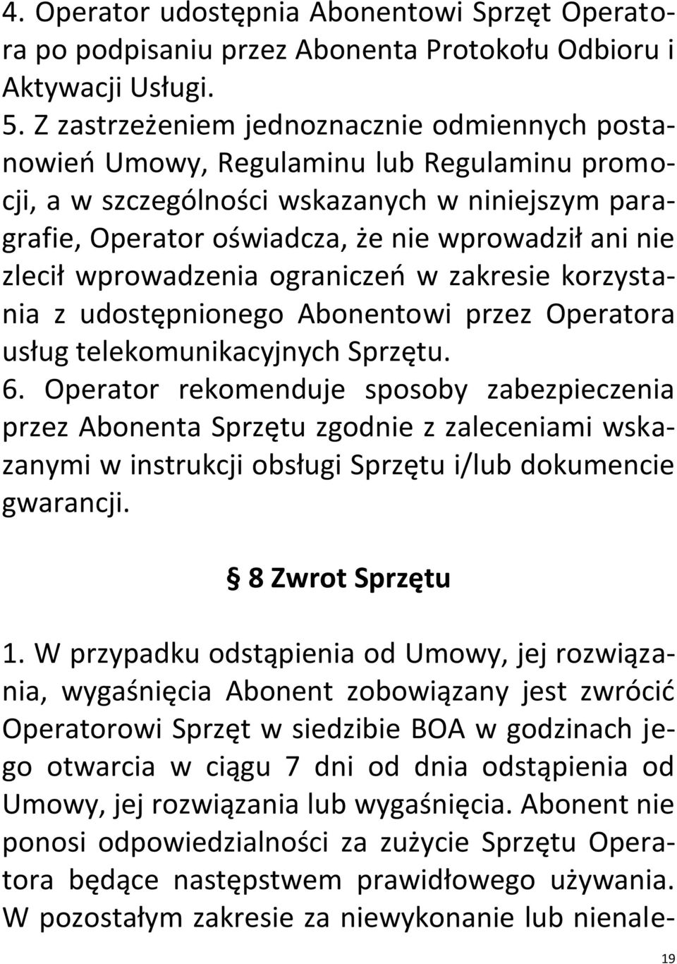 zlecił wprowadzenia ograniczeń w zakresie korzystania z udostępnionego Abonentowi przez Operatora usług telekomunikacyjnych Sprzętu. 6.