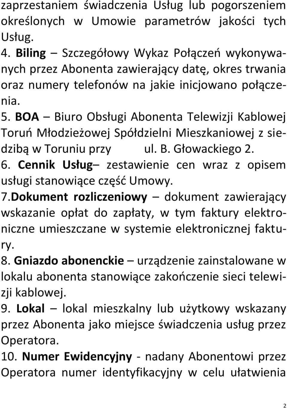 BOA Biuro Obsługi Abonenta Telewizji Kablowej Toruń Młodzieżowej Spółdzielni Mieszkaniowej z siedzibą w Toruniu przy ul. B. Głowackiego 2. 6.