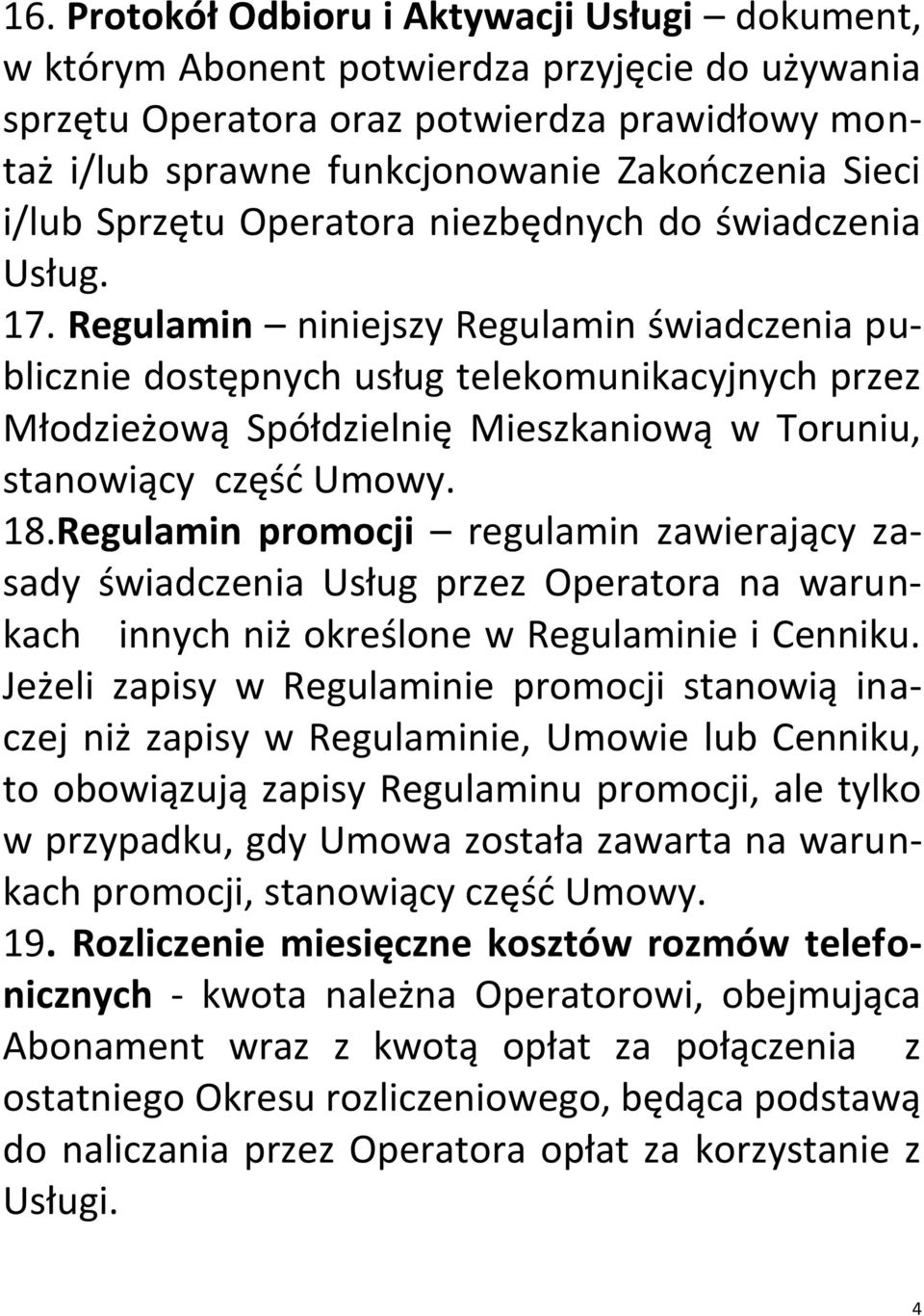 Regulamin niniejszy Regulamin świadczenia publicznie dostępnych usług telekomunikacyjnych przez Młodzieżową Spółdzielnię Mieszkaniową w Toruniu, stanowiący część Umowy. 18.