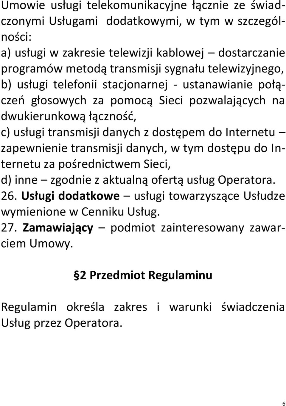 do Internetu zapewnienie transmisji danych, w tym dostępu do Internetu za pośrednictwem Sieci, d) inne zgodnie z aktualną ofertą usług Operatora. 26.