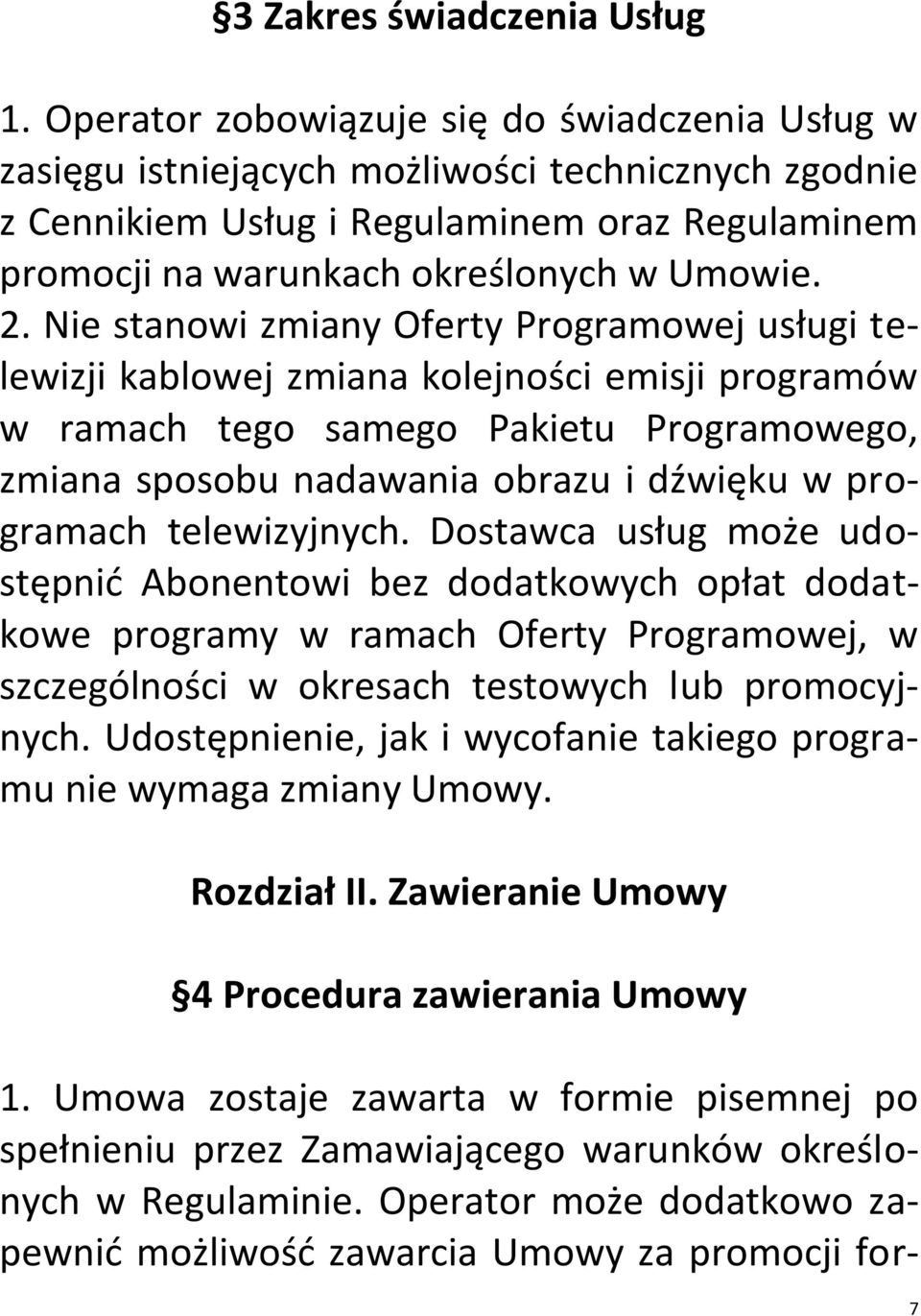 Nie stanowi zmiany Oferty Programowej usługi telewizji kablowej zmiana kolejności emisji programów w ramach tego samego Pakietu Programowego, zmiana sposobu nadawania obrazu i dźwięku w programach