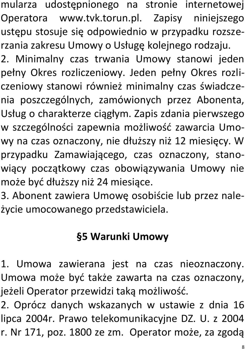 Jeden pełny Okres rozliczeniowy stanowi również minimalny czas świadczenia poszczególnych, zamówionych przez Abonenta, Usług o charakterze ciągłym.