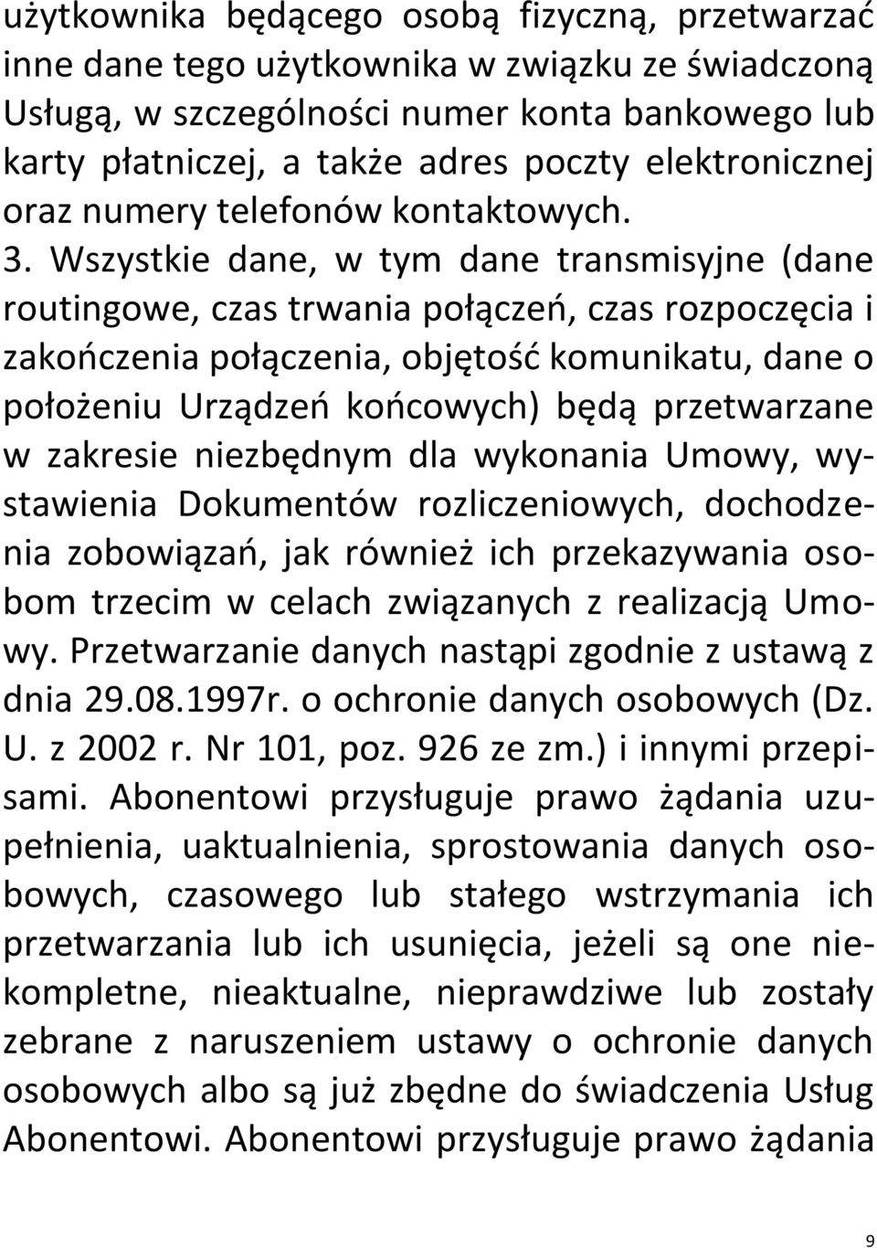 Wszystkie dane, w tym dane transmisyjne (dane routingowe, czas trwania połączeń, czas rozpoczęcia i zakończenia połączenia, objętość komunikatu, dane o położeniu Urządzeń końcowych) będą przetwarzane