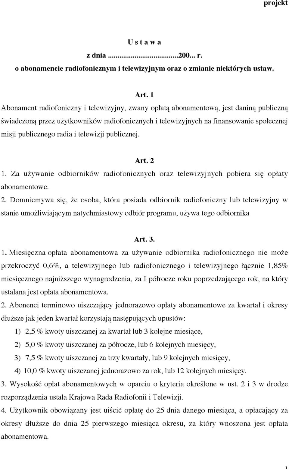 radia i telewizji publicznej. Art. 2 1. Za używanie odbiorników radiofonicznych oraz telewizyjnych pobiera się opłaty abonamentowe. 2. Domniemywa się, że osoba, która posiada odbiornik radiofoniczny lub telewizyjny w stanie umożliwiającym natychmiastowy odbiór programu, używa tego odbiornika Art.