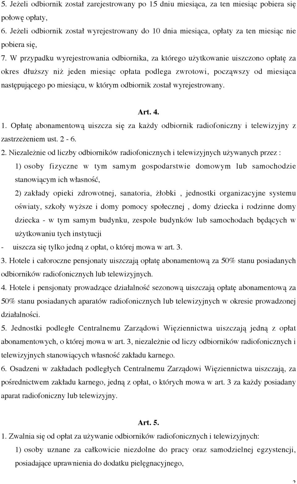 W przypadku wyrejestrowania odbiornika, za którego użytkowanie uiszczono opłatę za okres dłuższy niż jeden miesiąc opłata podlega zwrotowi, począwszy od miesiąca następującego po miesiącu, w którym