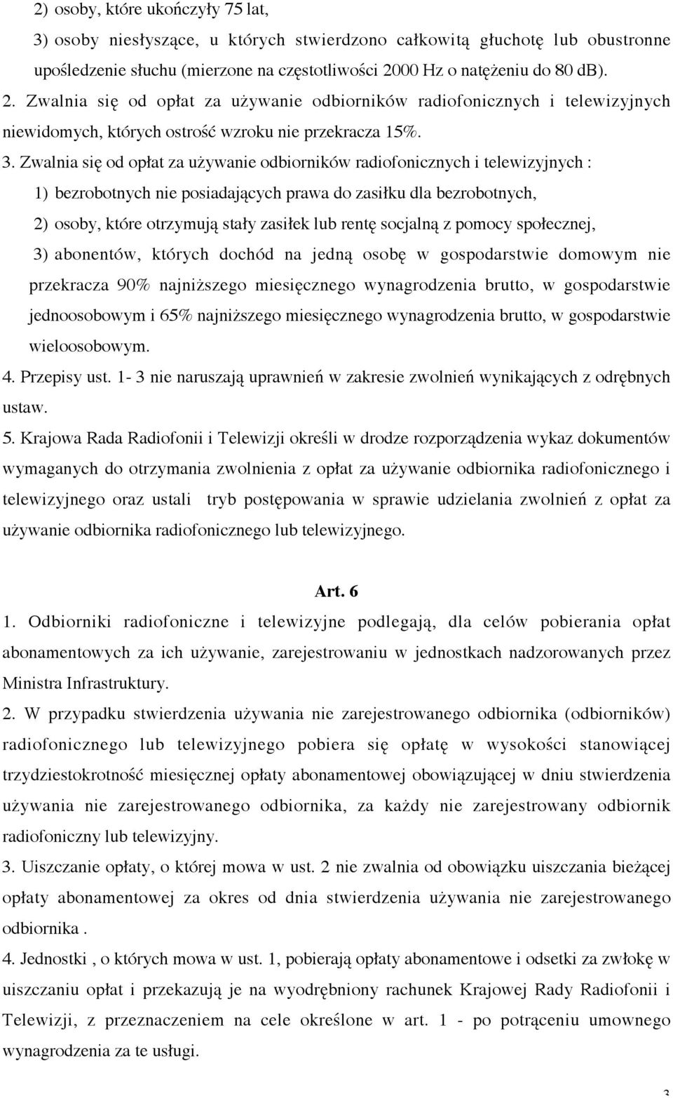 Zwalnia się od opłat za używanie odbiorników radiofonicznych i telewizyjnych : 1) bezrobotnych nie posiadających prawa do zasiłku dla bezrobotnych, 2) osoby, które otrzymują stały zasiłek lub rentę