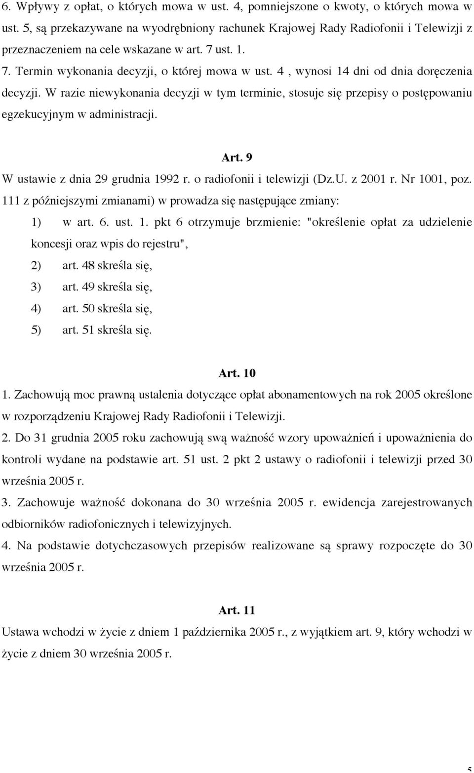 4, wynosi 14 dni od dnia doręczenia decyzji. W razie niewykonania decyzji w tym terminie, stosuje się przepisy o postępowaniu egzekucyjnym w administracji. Art. 9 W ustawie z dnia 29 grudnia 1992 r.