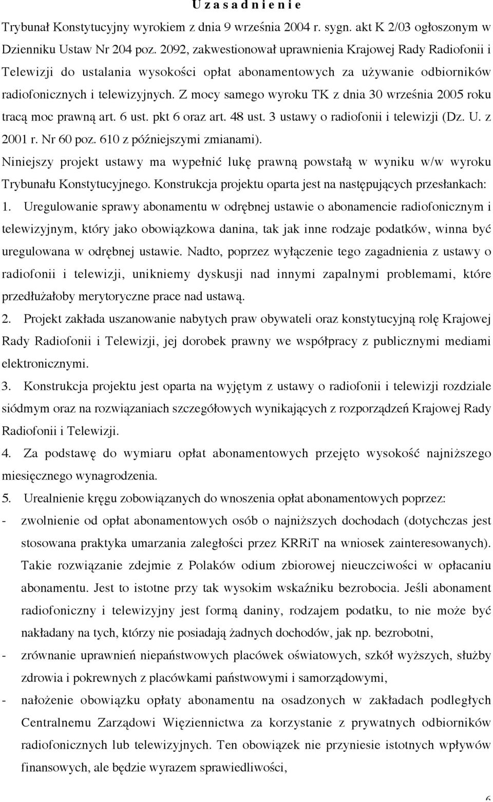 Z mocy samego wyroku TK z dnia 30 września 2005 roku tracą moc prawną art. 6 ust. pkt 6 oraz art. 48 ust. 3 ustawy o radiofonii i telewizji (Dz. U. z 2001 r. Nr 60 poz. 610 z późniejszymi zmianami).