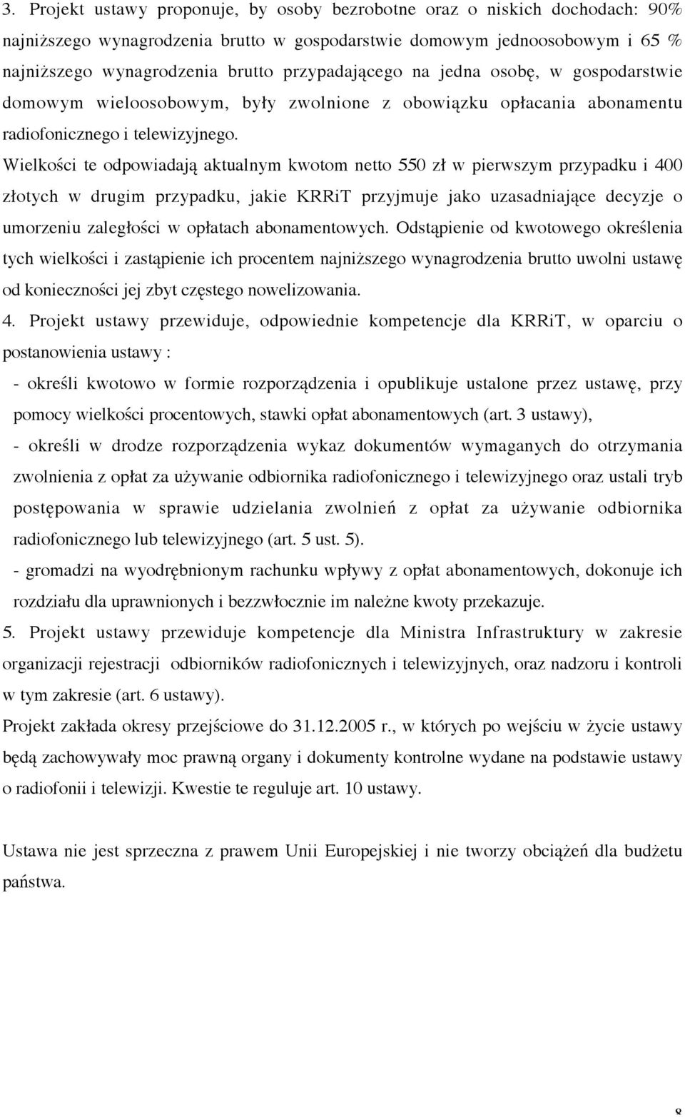 Wielkości te odpowiadają aktualnym kwotom netto 550 zł w pierwszym przypadku i 400 złotych w drugim przypadku, jakie KRRiT przyjmuje jako uzasadniające decyzje o umorzeniu zaległości w opłatach