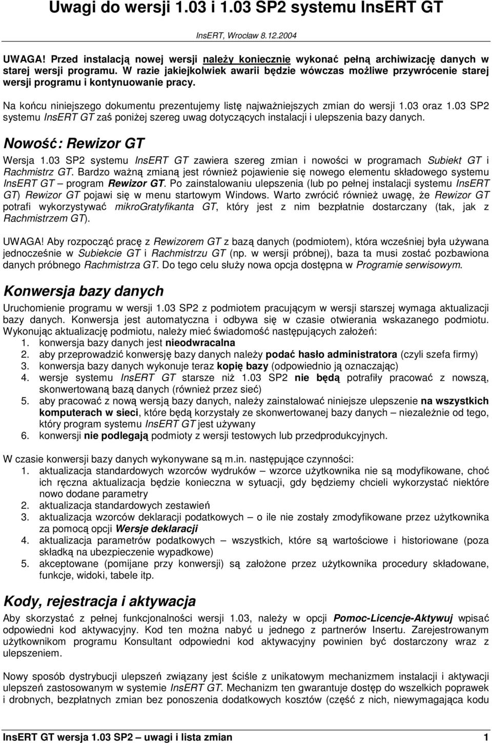 03 oraz 1.03 SP2 systemu InsERT GT zaś poniŝej szereg uwag dotyczących instalacji i ulepszenia bazy danych. Nowość: Rewizor GT Wersja 1.