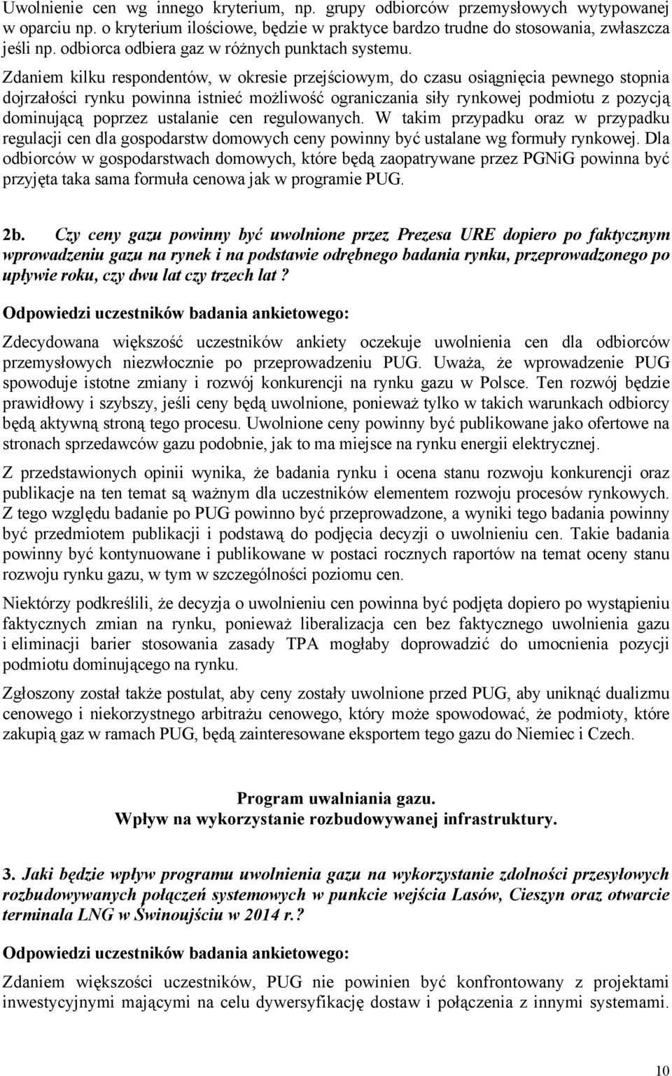 Zdaniem kilku respondentów, w okresie przejściowym, do czasu osiągnięcia pewnego stopnia dojrzałości rynku powinna istnieć możliwość ograniczania siły rynkowej podmiotu z pozycją dominującą poprzez