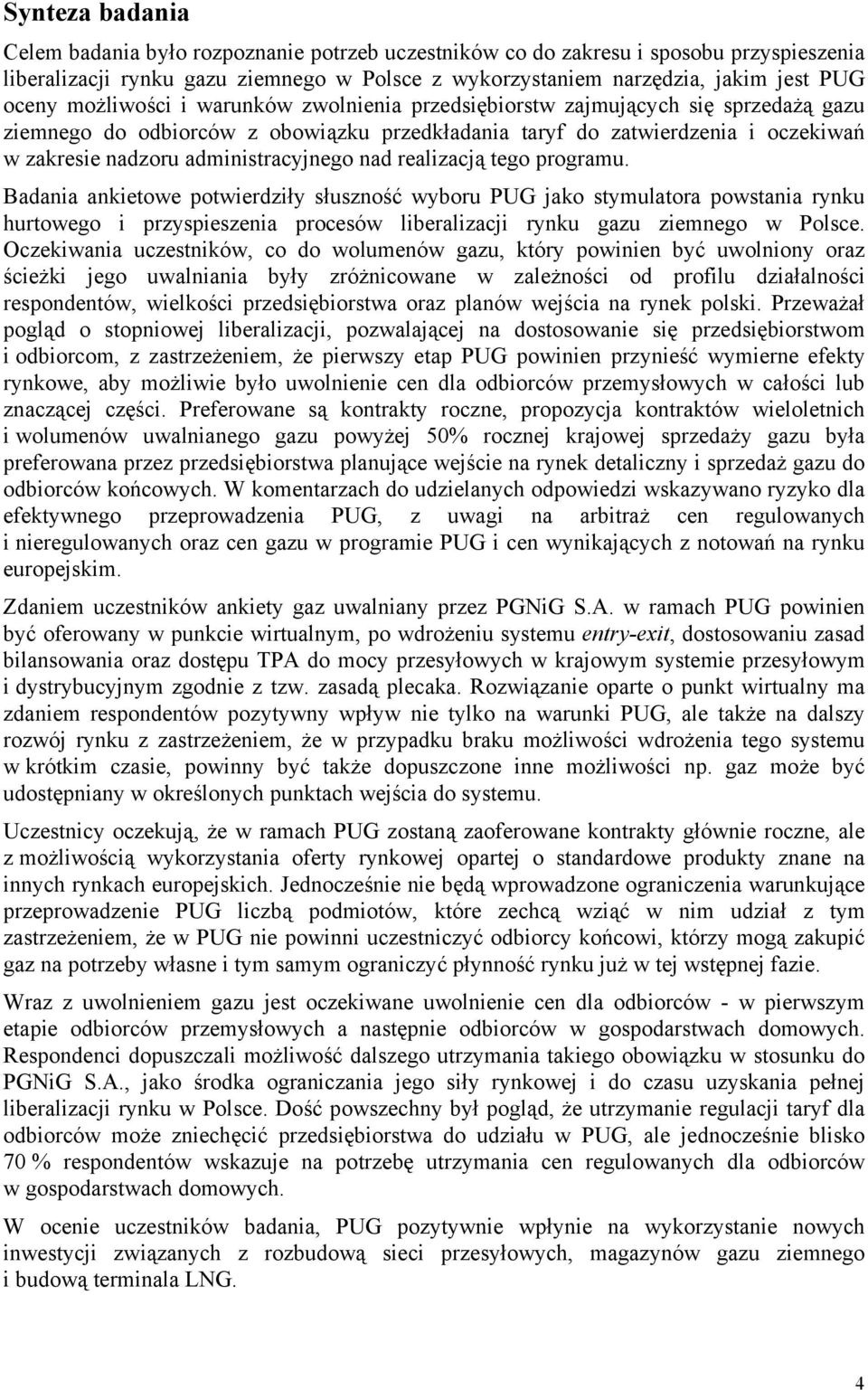 nad realizacją tego programu. Badania ankietowe potwierdziły słuszność wyboru PUG jako stymulatora powstania rynku hurtowego i przyspieszenia procesów liberalizacji rynku gazu ziemnego w Polsce.